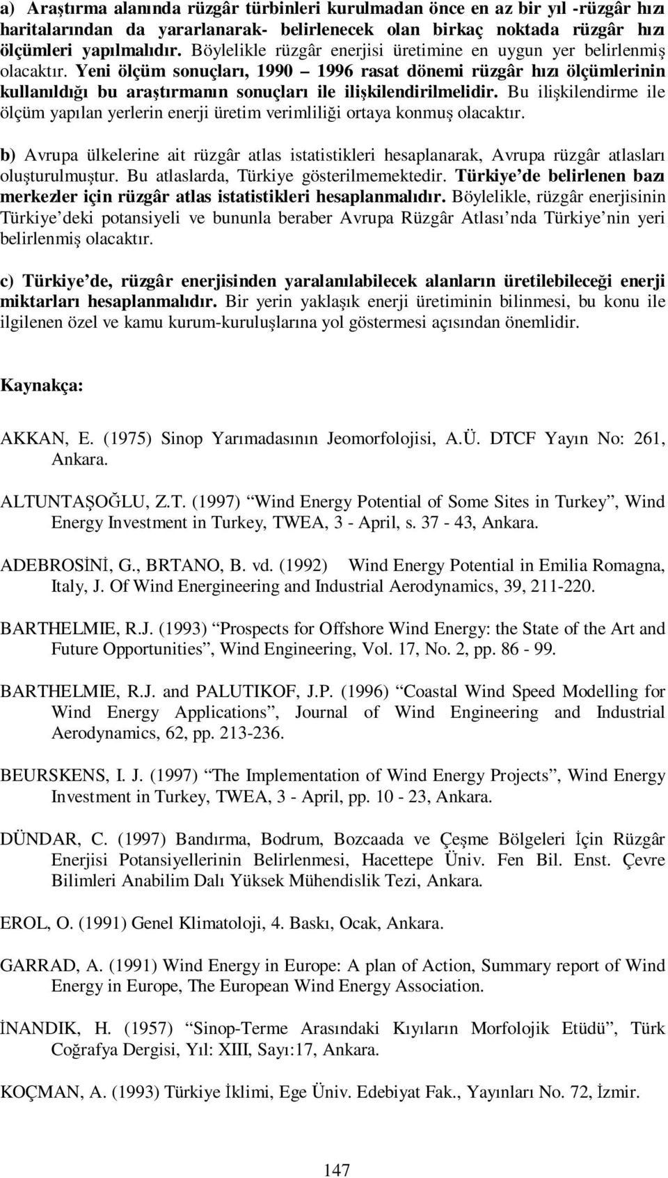 Yeni ölçüm sonuçları, 1990 1996 rasat dönemi rüzgâr hızı ölçümlerinin kullanıldığı bu araştırmanın sonuçları ile ilişkilendirilmelidir.