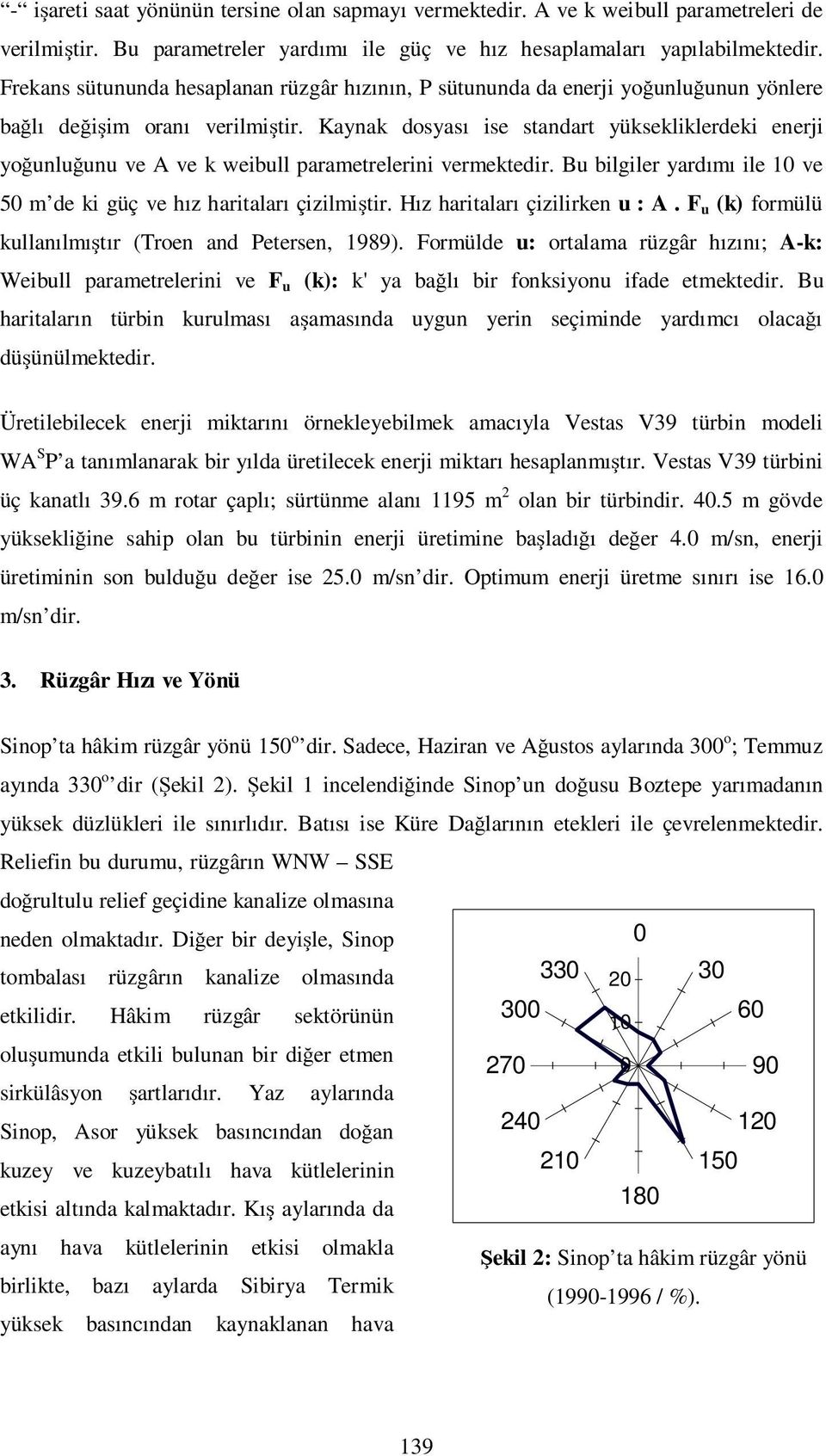 Kaynak dosyası ise standart yüksekliklerdeki enerji yoğunluğunu ve A ve k weibull parametrelerini vermektedir. Bu bilgiler yardımı ile 10 ve 50 m de ki güç ve hız haritaları çizilmiştir.