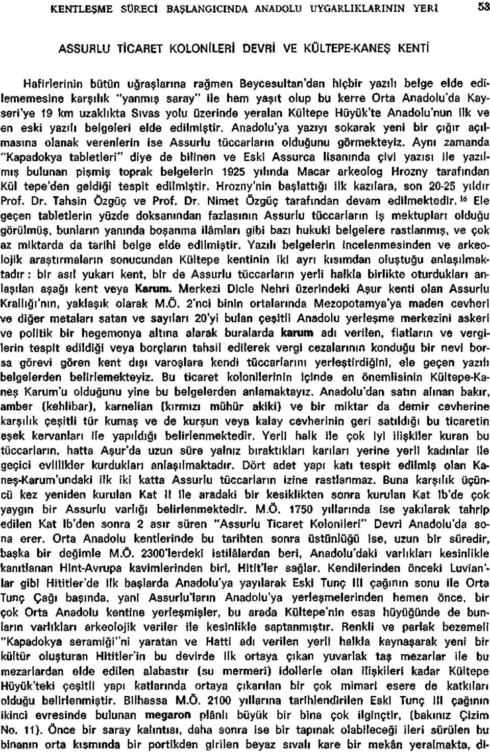 elde edilmistir. Anadolu'ya yaziyi sokarak yeni bir çigir açilmasina olanak verenlerin ise Assurlu tiiccarlann oldugunu gôrmekteyiz.