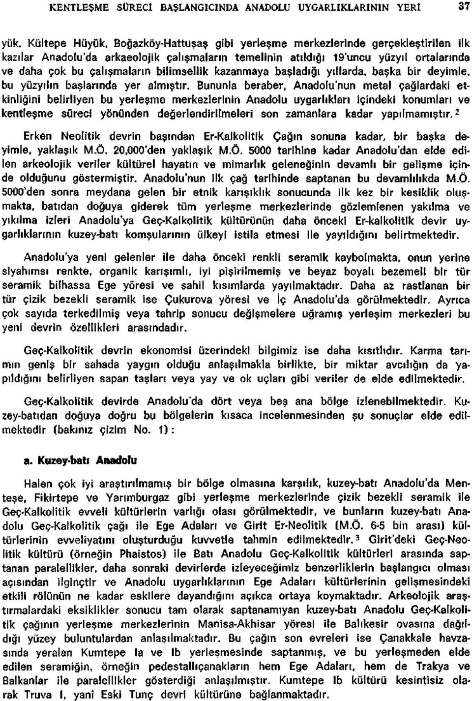 Bununla beraber, Anadolu'nun metal çaglardaki etkinligini belirliyen bu yerleçme merkezlerinin Anadolu uygarhklan içindeki konumlan ve kentleçme sureci yôniinden degerlendirilmeleri son zamanlara