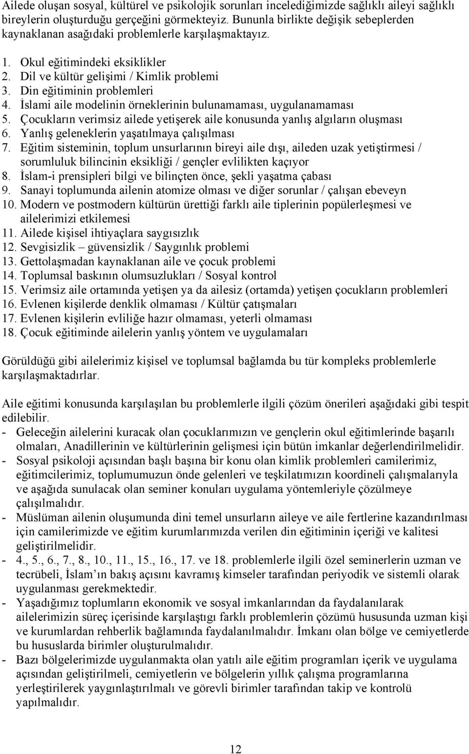 İslami aile modelinin örneklerinin bulunamaması, uygulanamaması 5. Çocukların verimsiz ailede yetişerek aile konusunda yanlış algıların oluşması 6. Yanlış geleneklerin yaşatılmaya çalışılması 7.