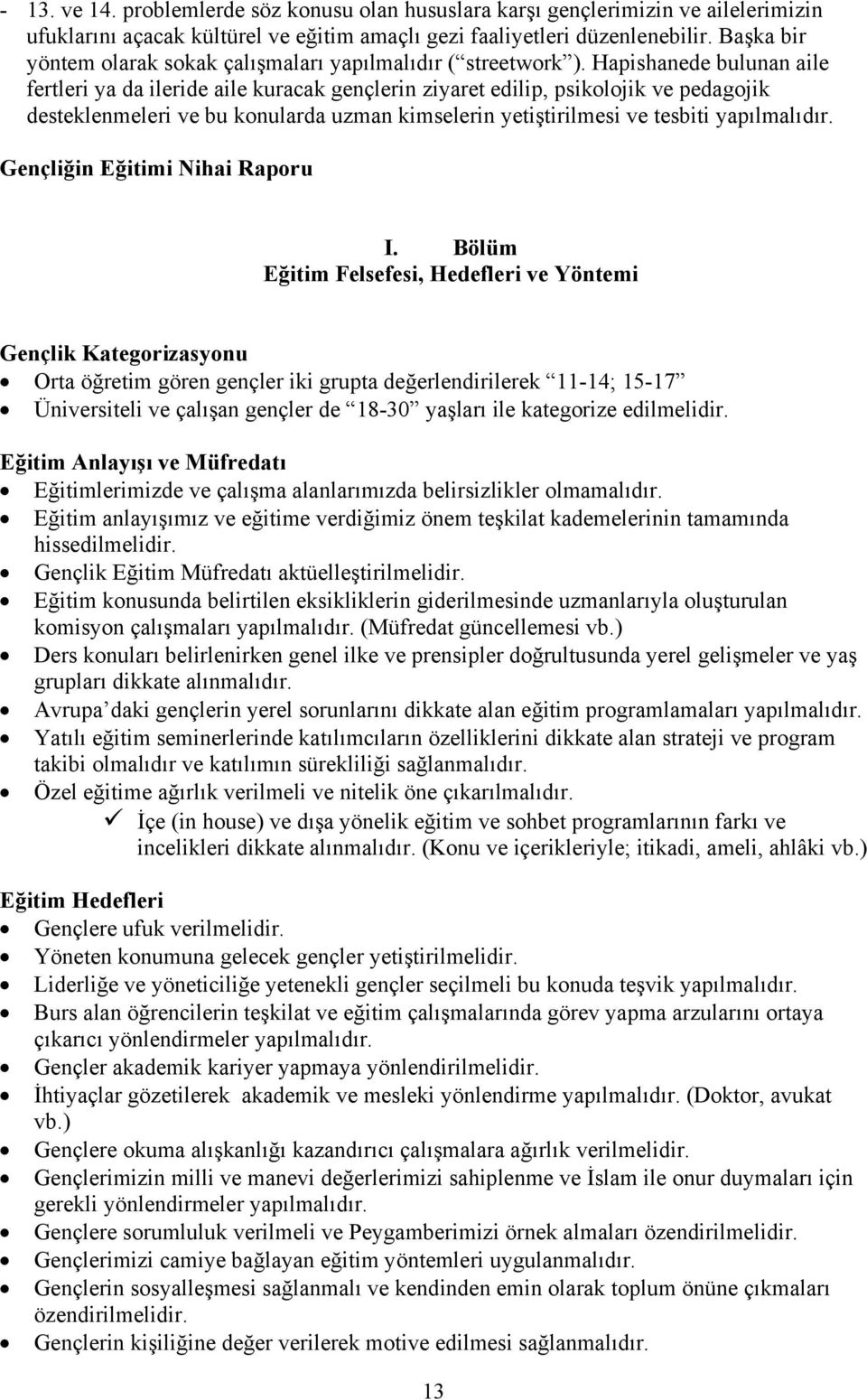 Hapishanede bulunan aile fertleri ya da ileride aile kuracak gençlerin ziyaret edilip, psikolojik ve pedagojik desteklenmeleri ve bu konularda uzman kimselerin yetiştirilmesi ve tesbiti yapılmalıdır.