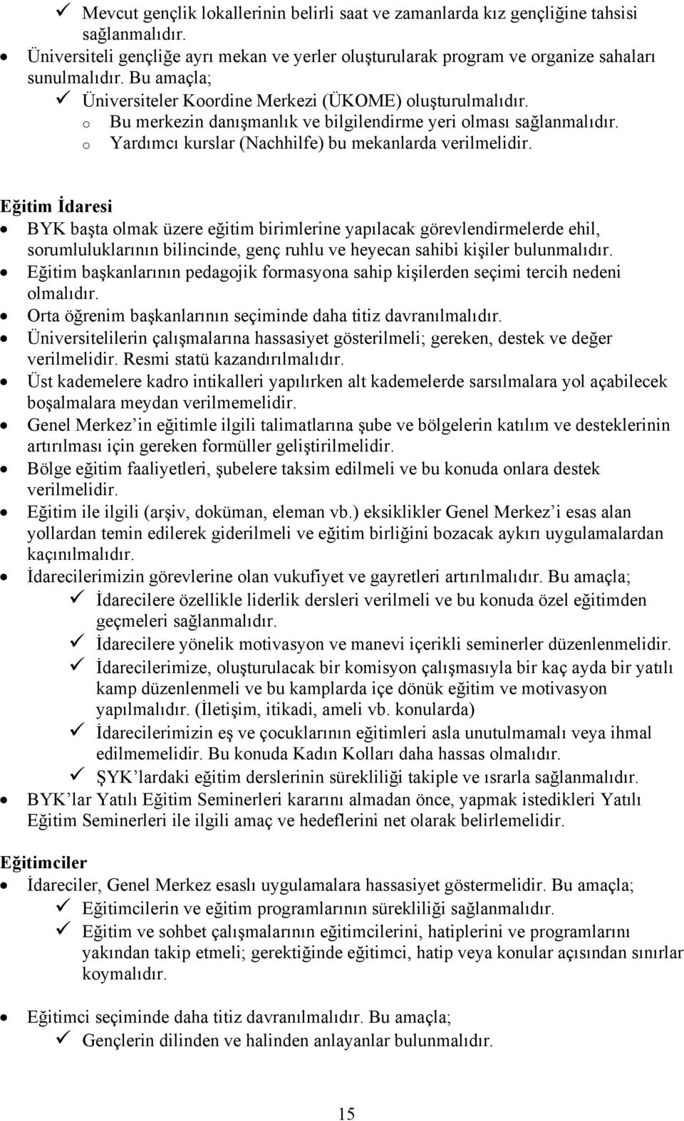 Eğitim İdaresi BYK başta olmak üzere eğitim birimlerine yapılacak görevlendirmelerde ehil, sorumluluklarının bilincinde, genç ruhlu ve heyecan sahibi kişiler bulunmalıdır.