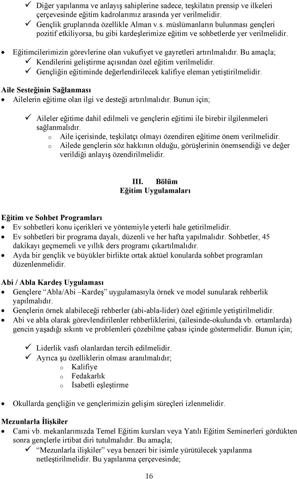 Gençliğin eğitiminde değerlendirilecek kalifiye eleman yetiştirilmelidir. Aile Sesteğinin Sağlanması Ailelerin eğitime olan ilgi ve desteği artırılmalıdır.