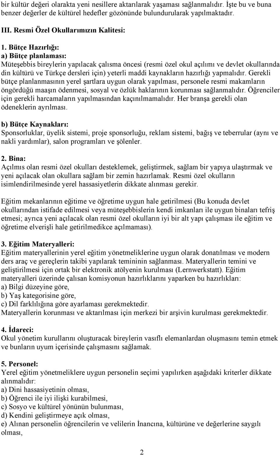 Bütçe Hazırlığı: a) Bütçe planlaması: Müteşebbis bireylerin yapılacak çalısma öncesi (resmi özel okul açılımı ve devlet okullarında din kültürü ve Türkçe dersleri için) yeterli maddi kaynakların