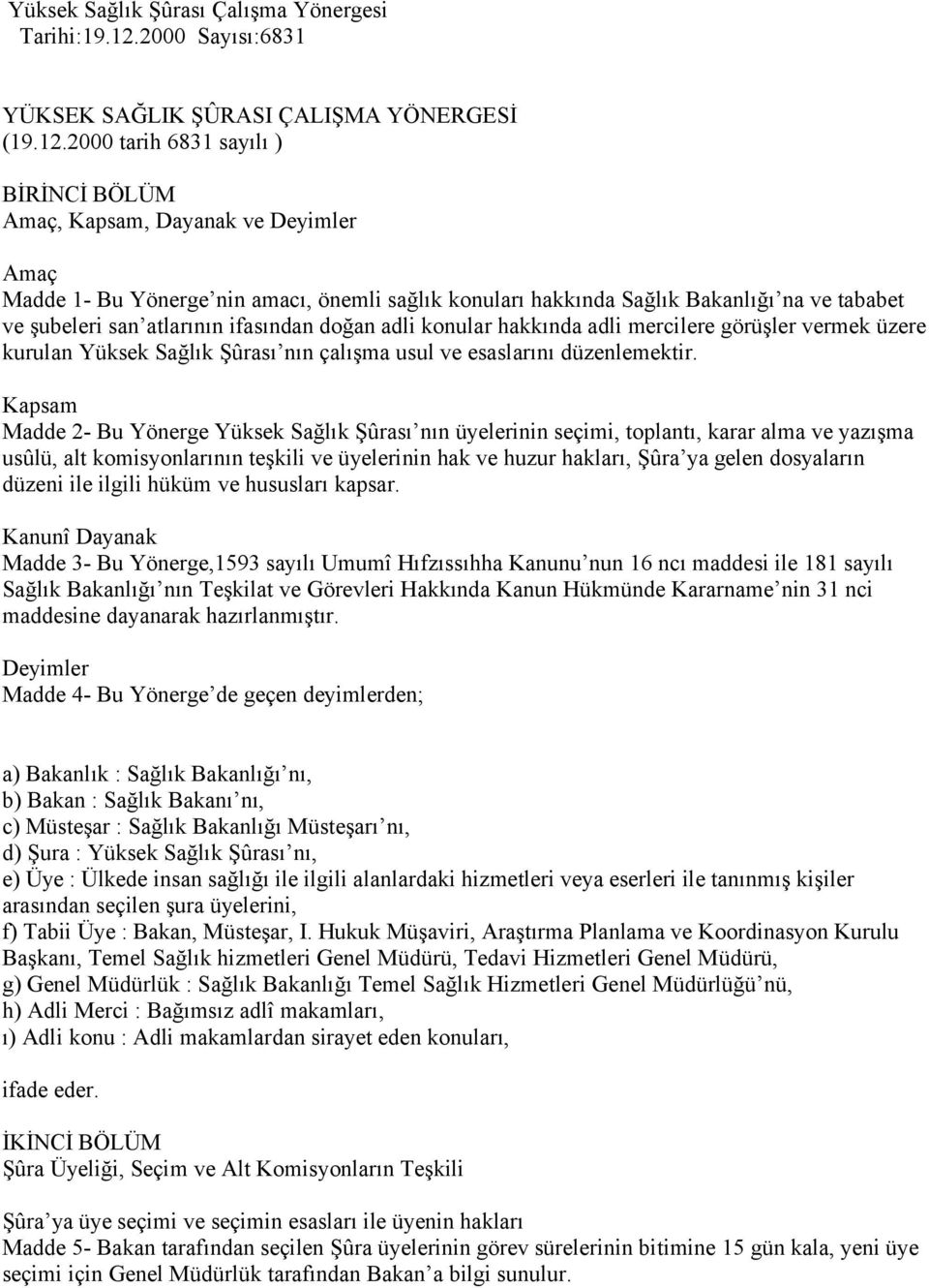 2000 tarih 6831 sayılı ) BİRİNCİ BÖLÜM Amaç, Kapsam, Dayanak ve Deyimler Amaç Madde 1- Bu Yönerge nin amacı, önemli sağlık konuları hakkında Sağlık Bakanlığı na ve tababet ve şubeleri san atlarının