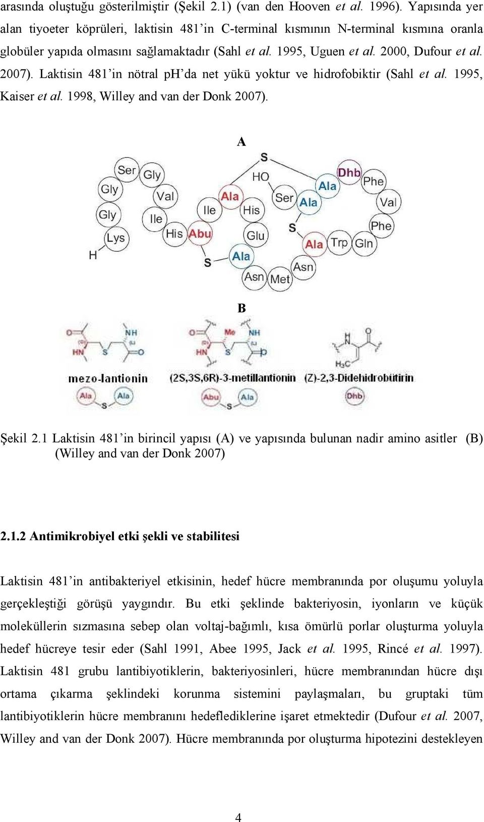 Laktisin 481 in nötral ph da net yükü yoktur ve hidrofobiktir (Sahl et al. 1995, Kaiser et al. 1998, Willey and van der Donk 2007). A B Şekil 2.