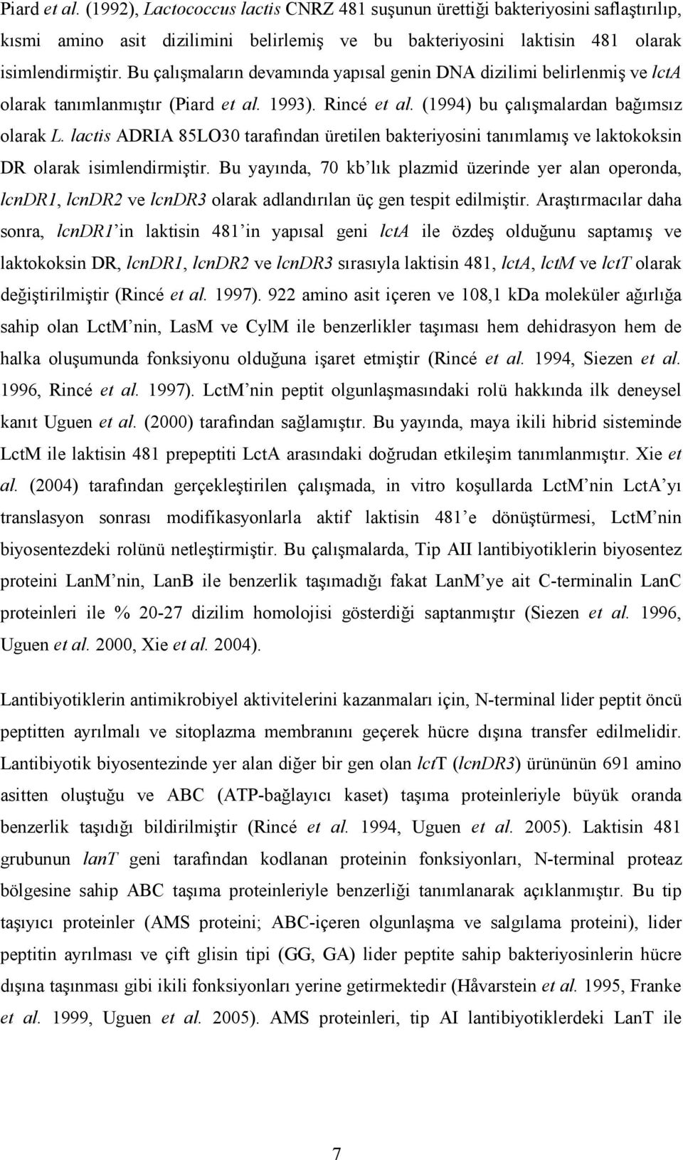 lactis ADRIA 85LO30 tarafından üretilen bakteriyosini tanımlamış ve laktokoksin DR olarak isimlendirmiştir.