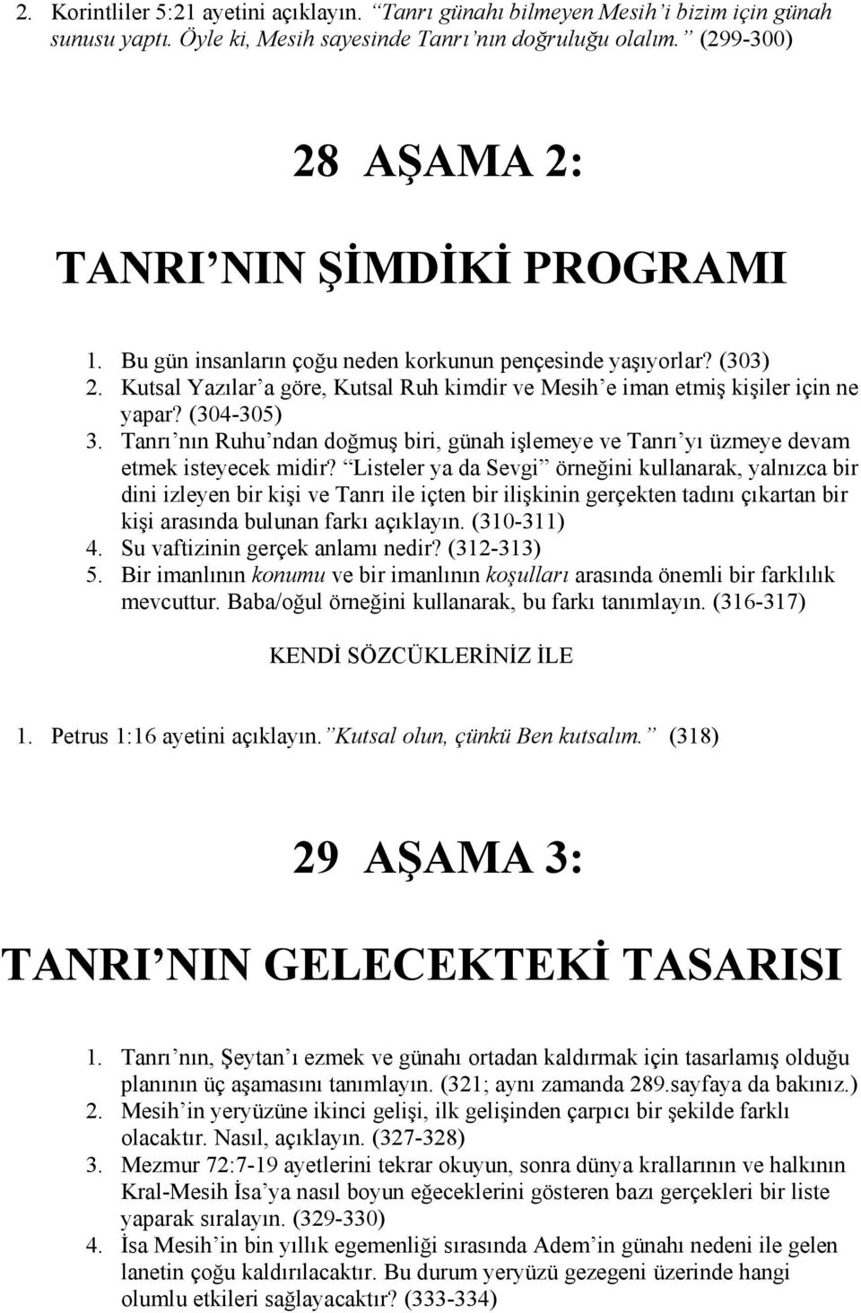 Kutsal Yazılar a göre, Kutsal Ruh kimdir ve Mesih e iman etmiş kişiler için ne yapar? (304-305) 3. Tanrı nın Ruhu ndan doğmuş biri, günah işlemeye ve Tanrı yı üzmeye devam etmek isteyecek midir?