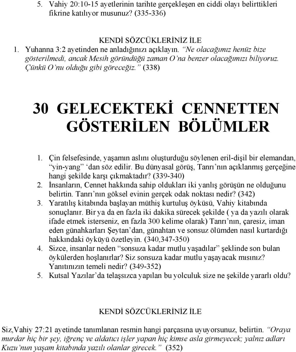 Çin felsefesinde, yaşamın aslını oluşturduğu söylenen eril-dişil bir elemandan, yin-yang dan söz edilir. Bu dünyasal görüş, Tanrı nın açıklanmış gerçeğine hangi şekilde karşı çıkmaktadır? (339-340) 2.