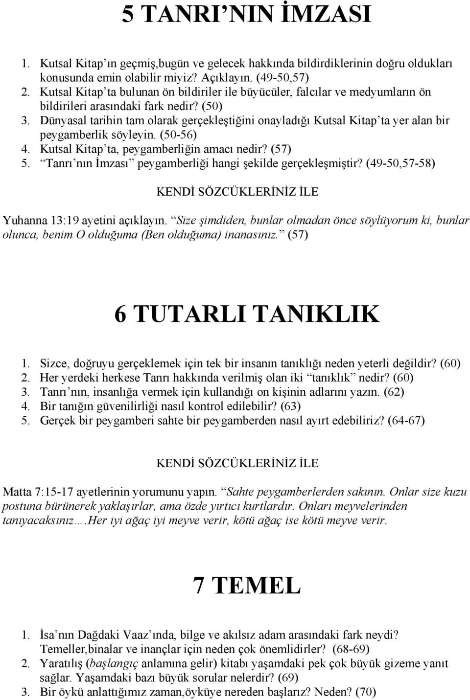 Dünyasal tarihin tam olarak gerçekleştiğini onayladığı Kutsal Kitap ta yer alan bir peygamberlik söyleyin. (50-56) 4. Kutsal Kitap ta, peygamberliğin amacı nedir? (57) 5.