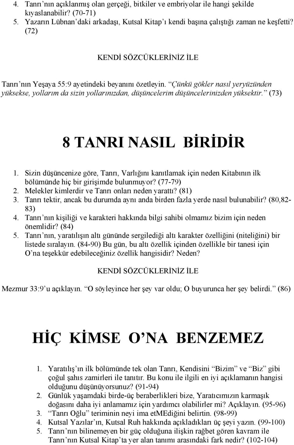 (73) 8 TANRI NASIL BĐRĐDĐR 1. Sizin düşüncenize göre, Tanrı, Varlığını kanıtlamak için neden Kitabının ilk bölümünde hiç bir girişimde bulunmuyor? (77-79) 2.