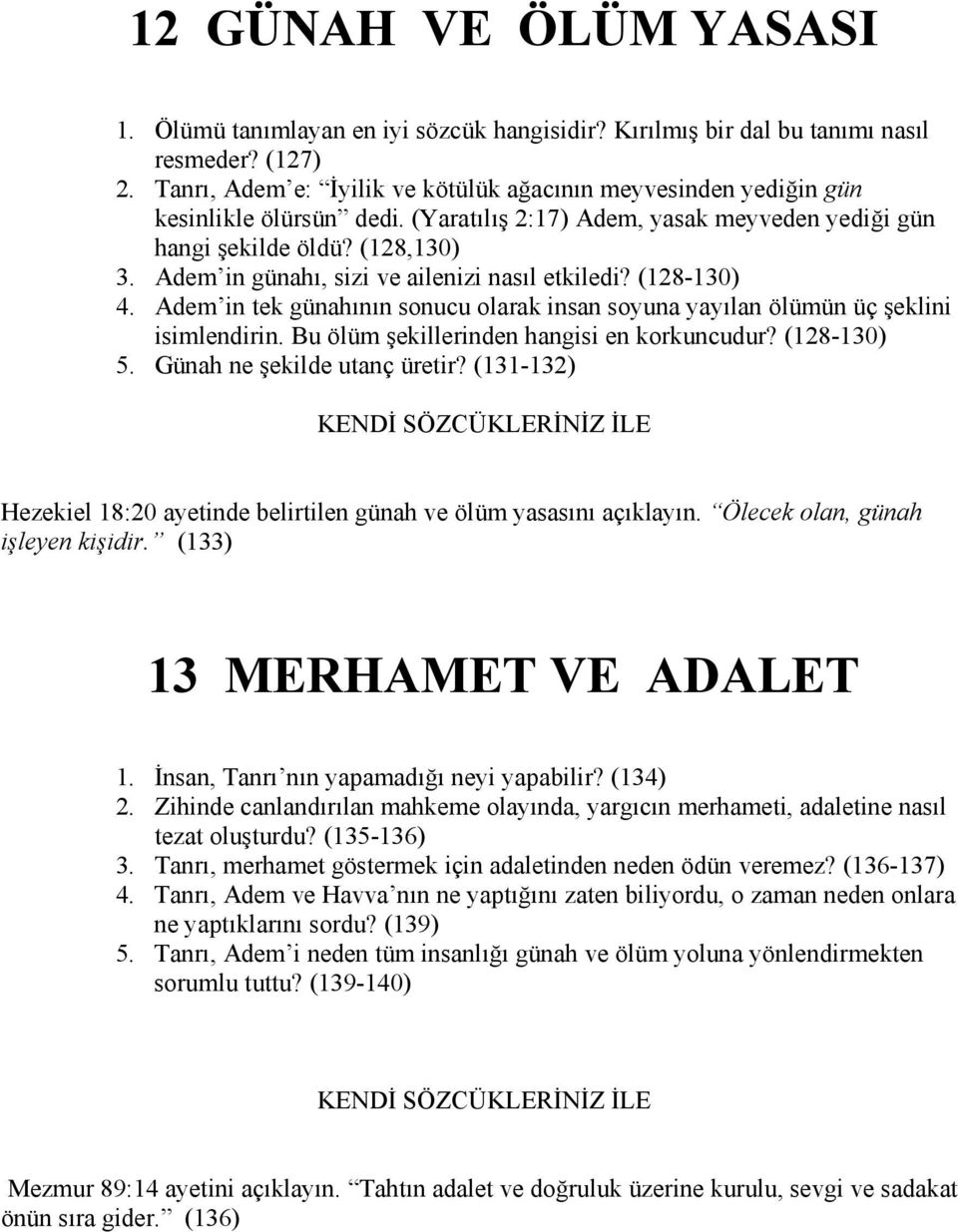 Adem in günahı, sizi ve ailenizi nasıl etkiledi? (128-130) 4. Adem in tek günahının sonucu olarak insan soyuna yayılan ölümün üç şeklini isimlendirin. Bu ölüm şekillerinden hangisi en korkuncudur?