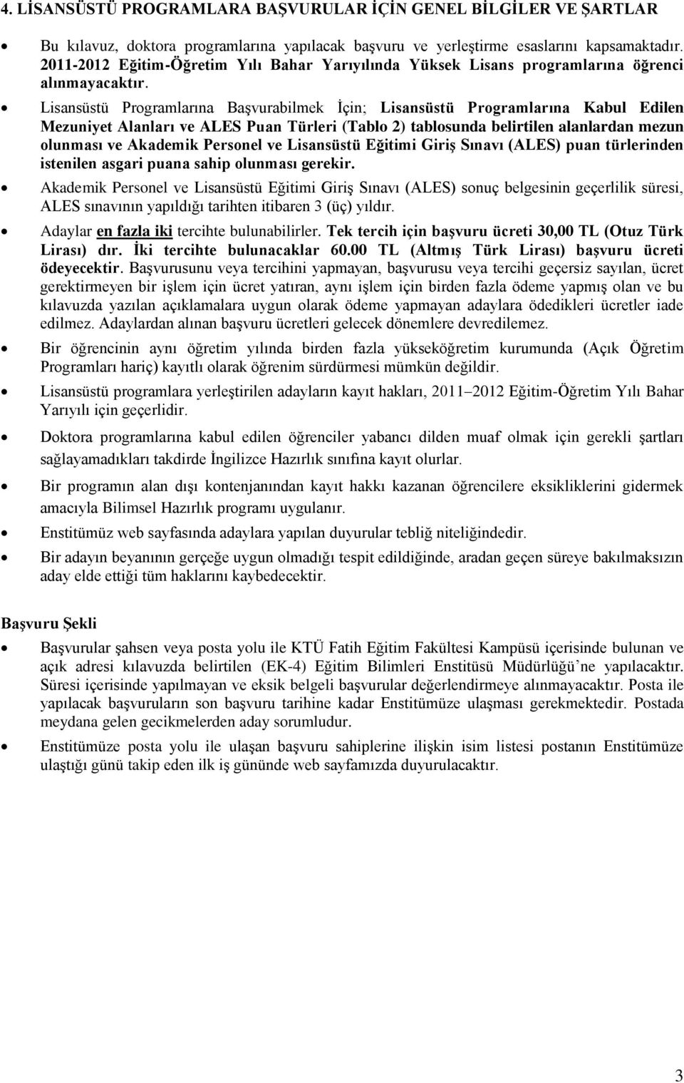 Lisansüstü Programlarına Başvurabilmek İçin; Lisansüstü Programlarına Kabul Edilen Mezuniyet Alanları ve ALES Puan Türleri (Tablo 2) tablosunda belirtilen alanlardan mezun olunması ve Akademik