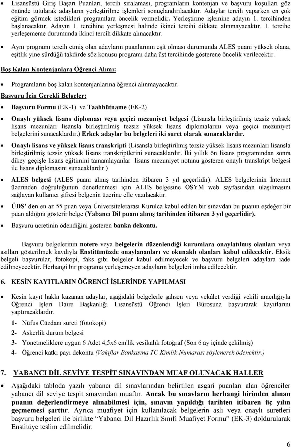 tercihine yerleşmesi halinde ikinci tercihi dikkate alınmayacaktır. 1. tercihe yerleşememe durumunda ikinci tercih dikkate alınacaktır.