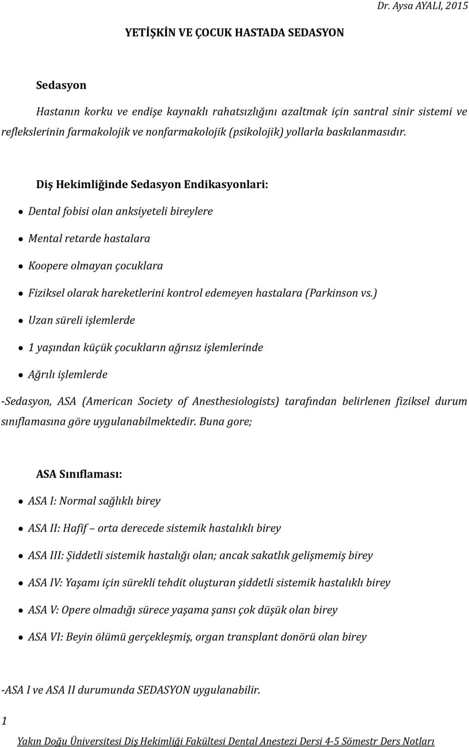 Diş Hekimliğinde Sedasyon Endikasyonlari: Dental fobisi olan anksiyeteli bireylere Mental retarde hastalara Koopere olmayan çocuklara Fiziksel olarak hareketlerini kontrol edemeyen hastalara