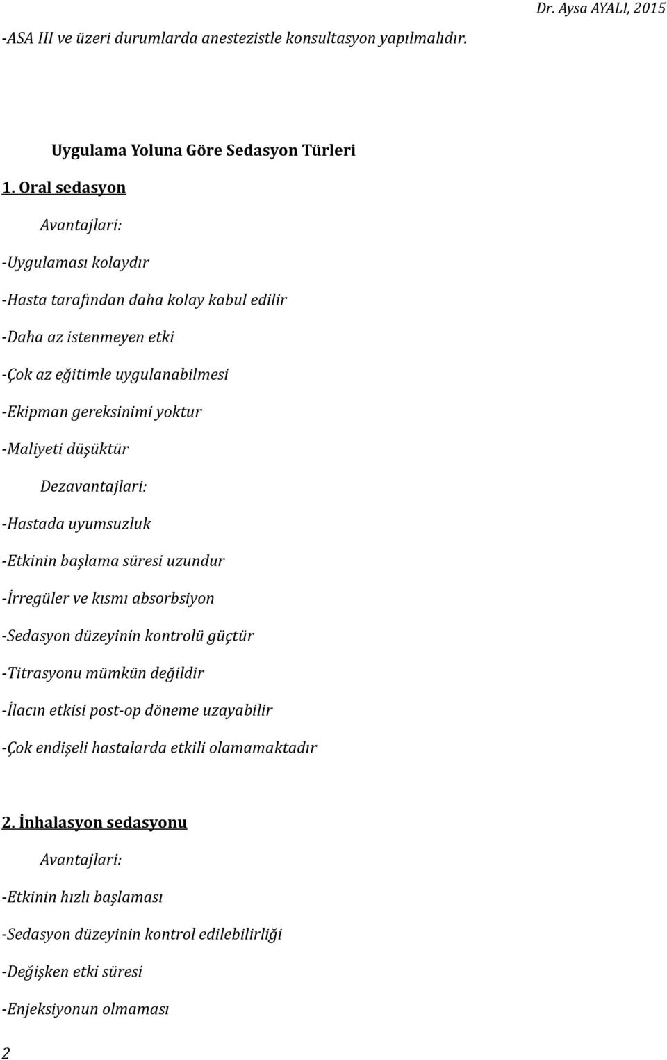 -Maliyeti düşüktür Dezavantajlari: -Hastada uyumsuzluk -Etkinin başlama süresi uzundur -İrregüler ve kısmı absorbsiyon -Sedasyon düzeyinin kontrolü güçtür -Titrasyonu mümkün