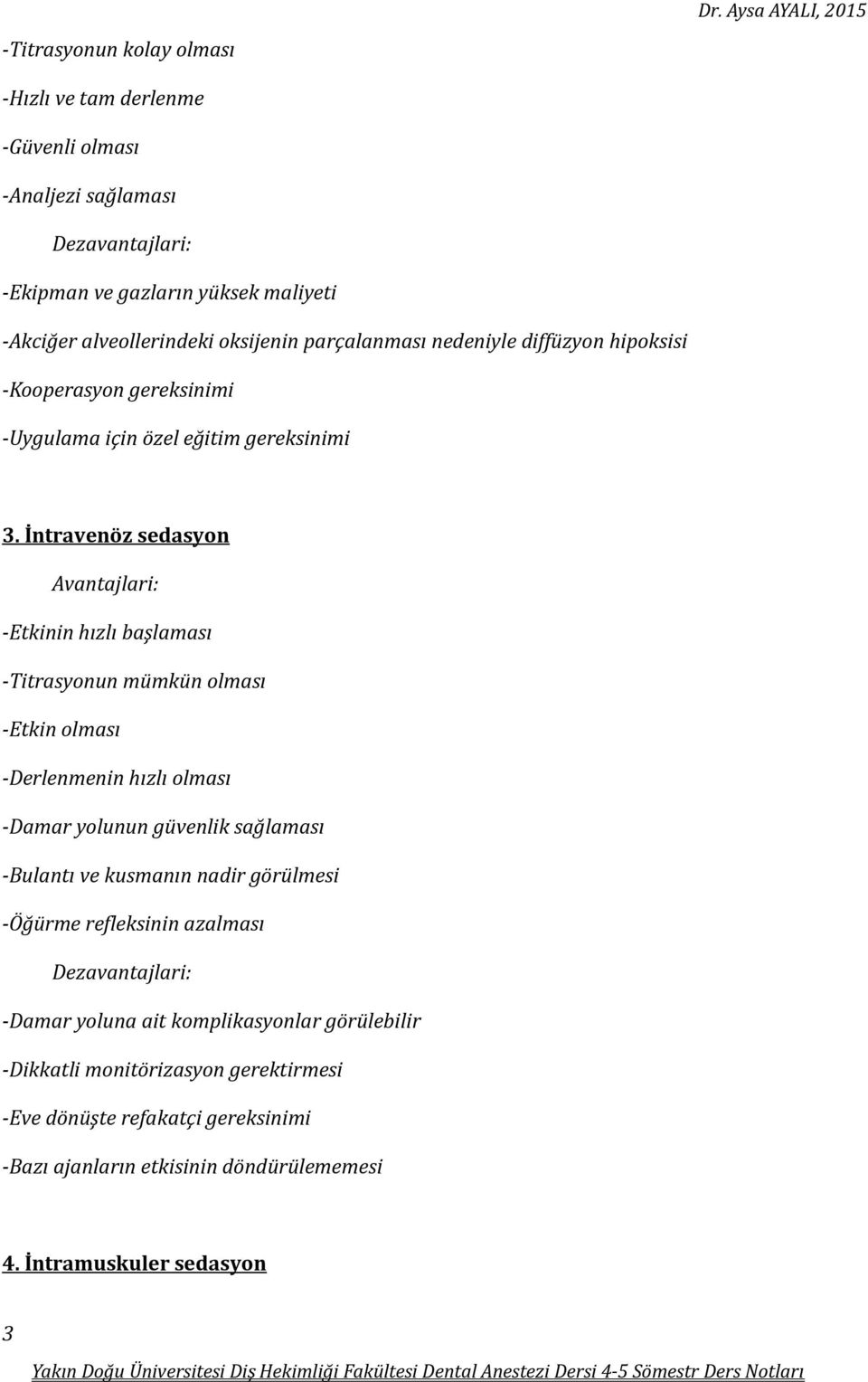 İntravenöz sedasyon Avantajlari: -Etkinin hızlı başlaması -Titrasyonun mümkün olması -Etkin olması -Derlenmenin hızlı olması -Damar yolunun güvenlik sağlaması -Bulantı ve