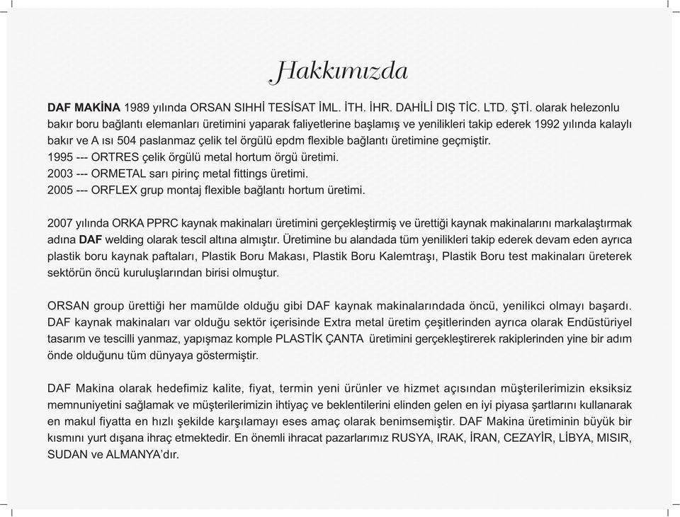 baðlantý üretimine geçmiþtir. 1995 --- ORTRES çelik örgülü metal hortum örgü üretimi. 2003 --- ORMETAL sarý pirinç metal fittings üretimi. 2005 --- ORFLEX grup montaj flexible baðlantý hortum üretimi.