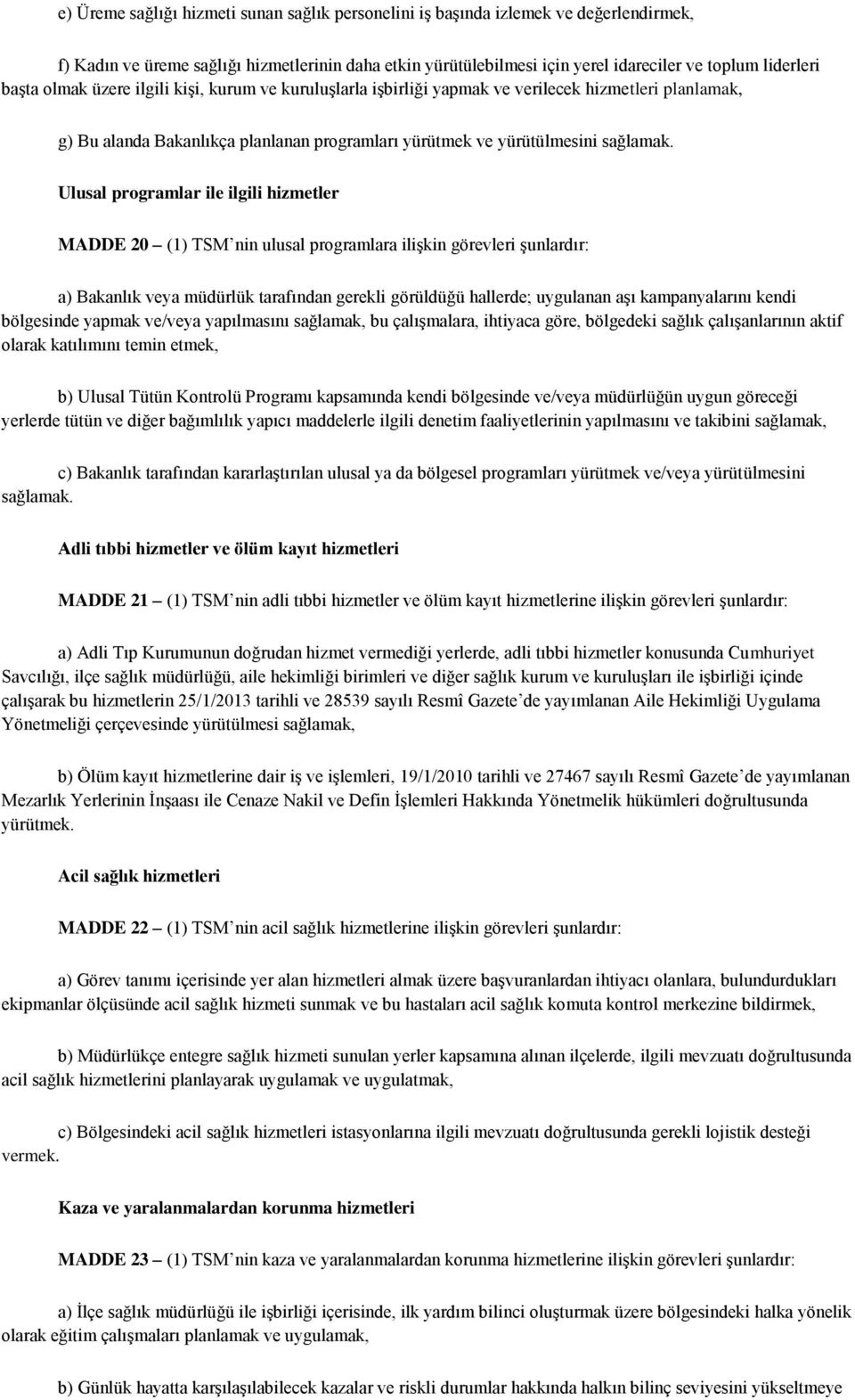 Ulusal programlar ile ilgili hizmetler MADDE 20 (1) TSM nin ulusal programlara ilişkin görevleri şunlardır: a) Bakanlık veya müdürlük tarafından gerekli görüldüğü hallerde; uygulanan aşı