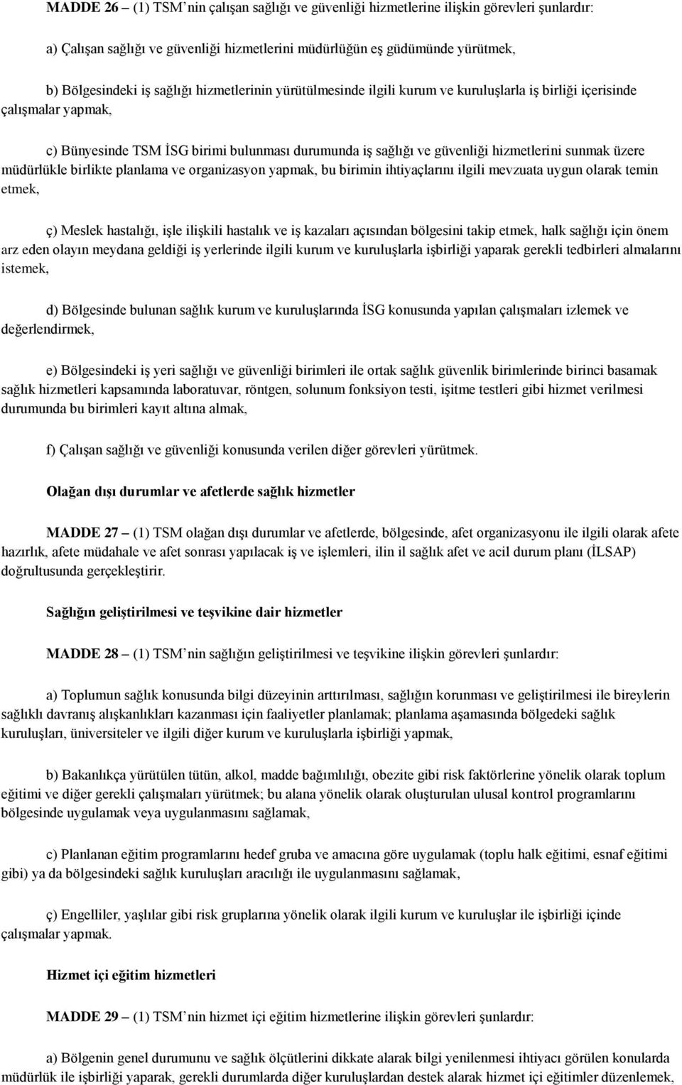 müdürlükle birlikte planlama ve organizasyon yapmak, bu birimin ihtiyaçlarını ilgili mevzuata uygun olarak temin etmek, ç) Meslek hastalığı, işle ilişkili hastalık ve iş kazaları açısından bölgesini