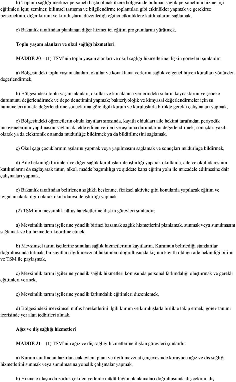 Toplu yaşam alanları ve okul sağlığı hizmetleri MADDE 30 (1) TSM nin toplu yaşam alanları ve okul sağlığı hizmetlerine ilişkin görevleri şunlardır: a) Bölgesindeki toplu yaşam alanları, okullar ve