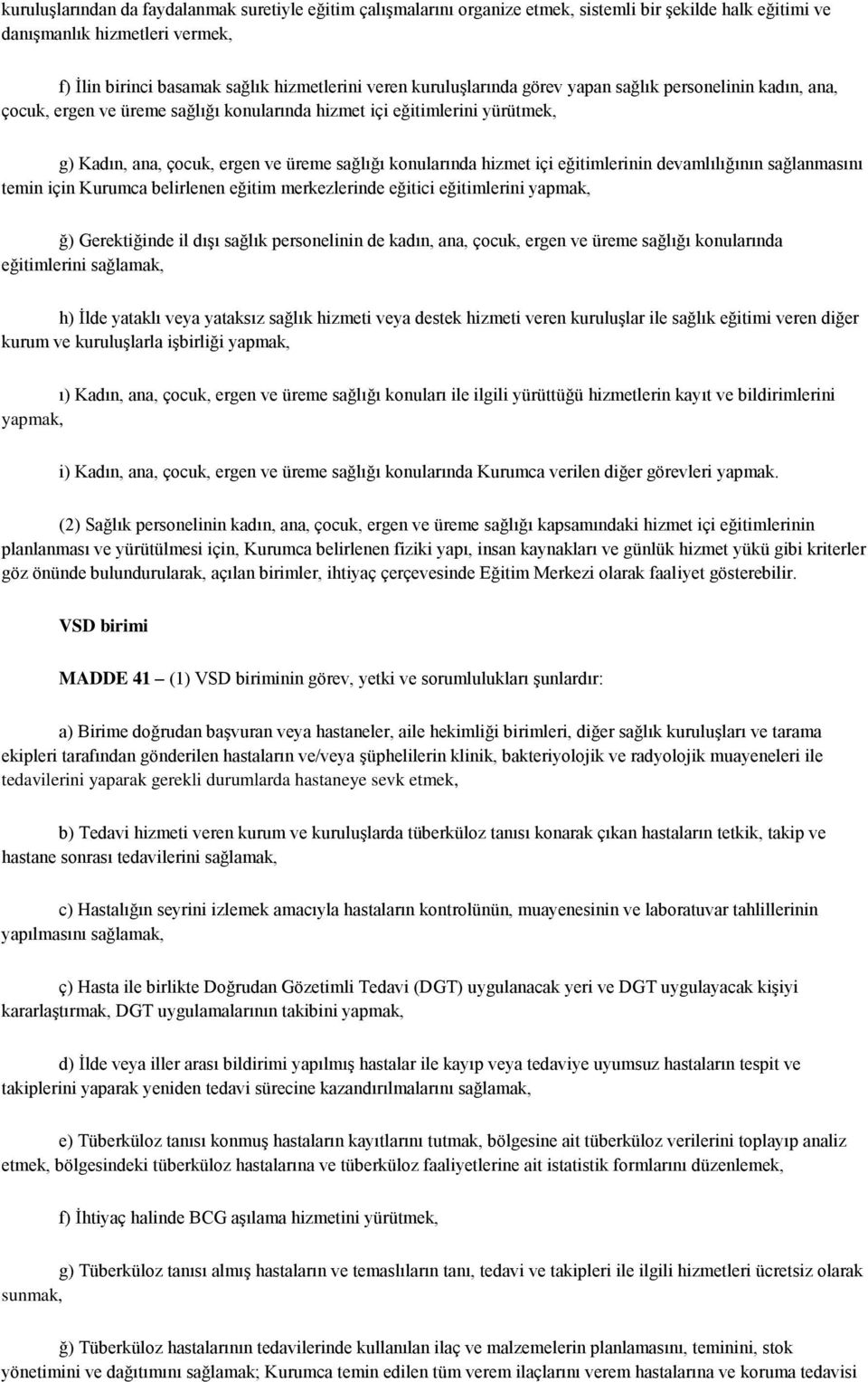 içi eğitimlerinin devamlılığının sağlanmasını temin için Kurumca belirlenen eğitim merkezlerinde eğitici eğitimlerini yapmak, ğ) Gerektiğinde il dışı sağlık personelinin de kadın, ana, çocuk, ergen