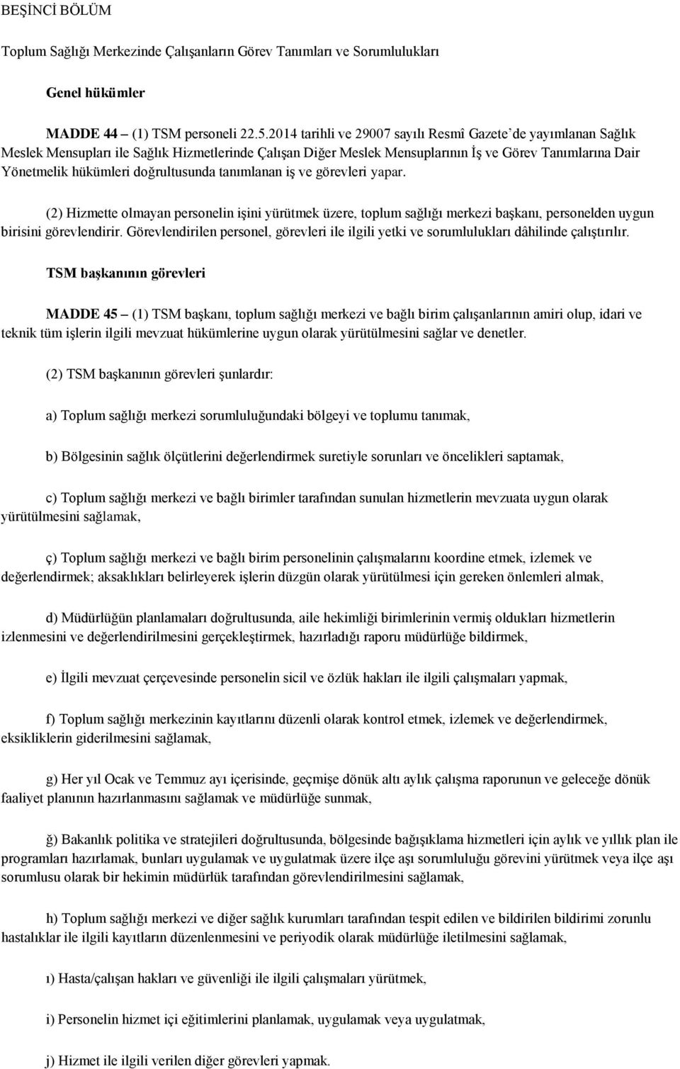 doğrultusunda tanımlanan iş ve görevleri yapar. (2) Hizmette olmayan personelin işini yürütmek üzere, toplum sağlığı merkezi başkanı, personelden uygun birisini görevlendirir.