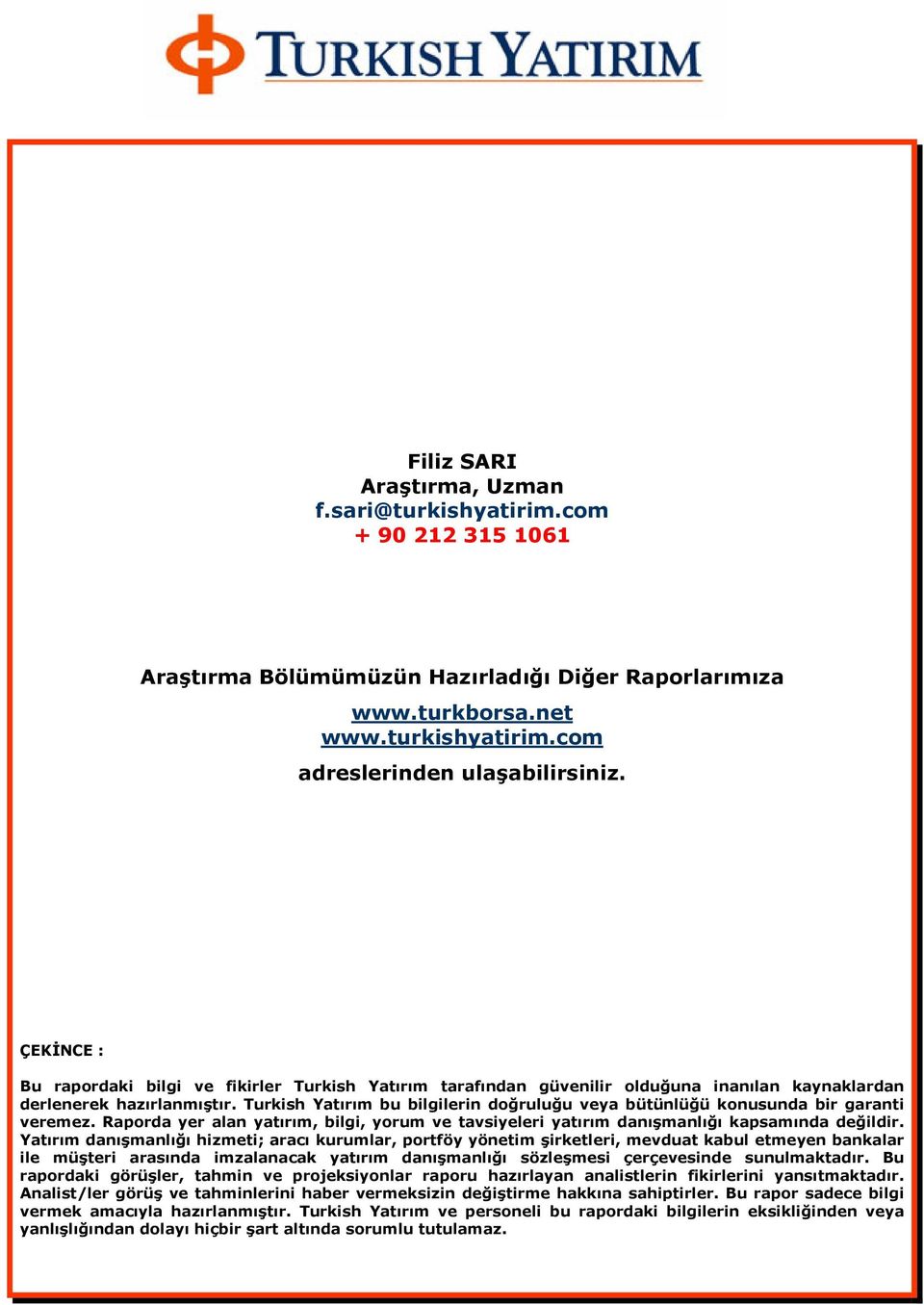Turkish Yatırım bu bilgilerin doğruluğu veya bütünlüğü konusunda bir garanti veremez. Raporda yer alan yatırım, bilgi, yorum ve tavsiyeleri yatırım danışmanlığı kapsamında değildir.