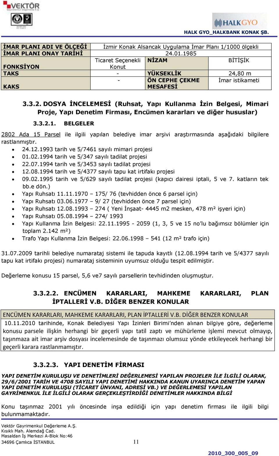 ,80 m KAKS - ÖN CEPHE ÇEKME MESAFESĠ Ġmar istikameti 3.3.2. DOSYA ĠNCELEMESĠ (Ruhsat, Yapı Kullanma Ġzin Belgesi, Mimari Proje, Yapı Denetim Firması, Encümen kararları ve diğer hususlar) 3.3.2.1.