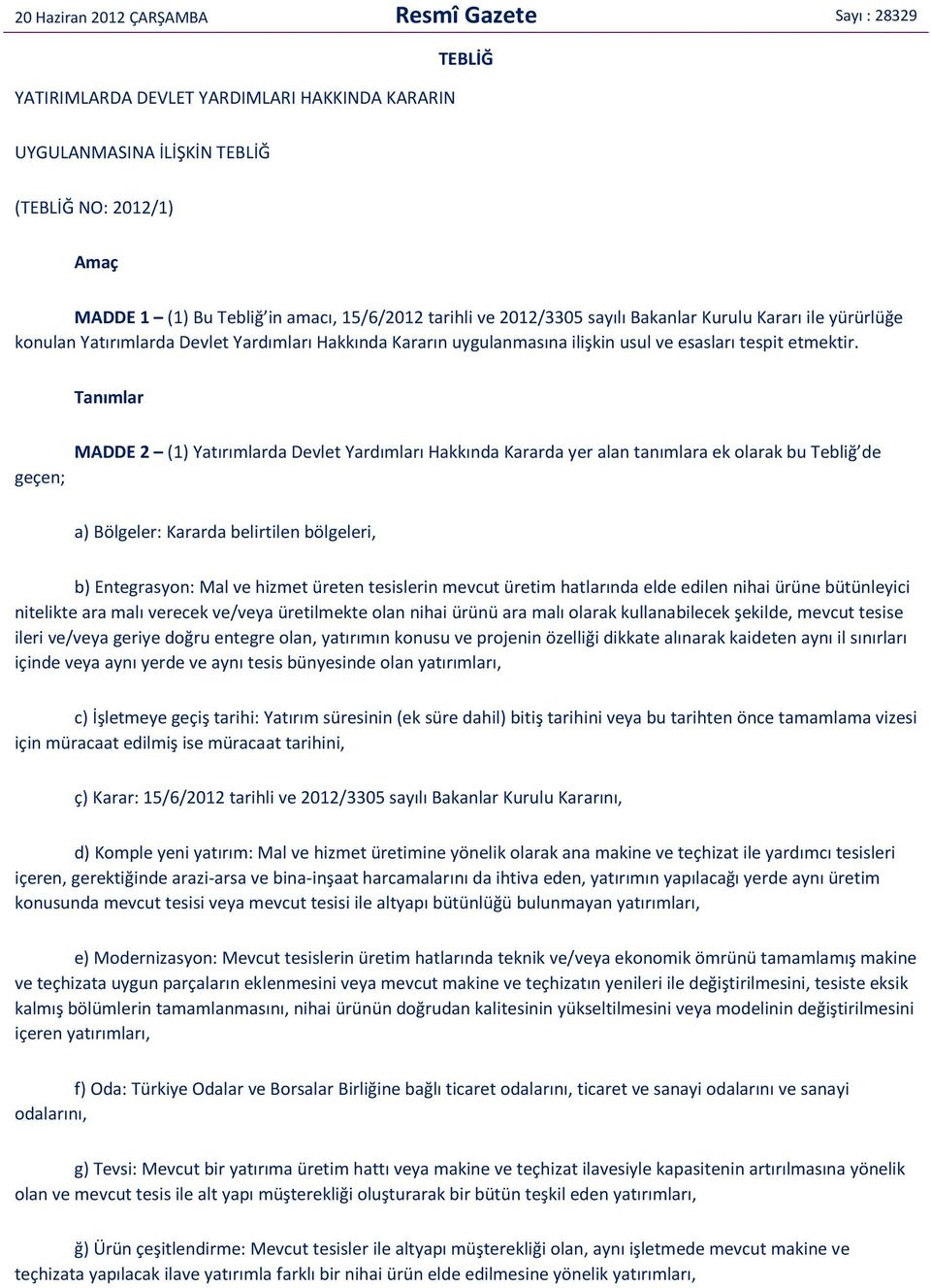 Tanımlar geçen; MADDE 2 (1) Yatırımlarda Devlet Yardımları Hakkında Kararda yer alan tanımlara ek olarak bu Tebliğ de a) Bölgeler: Kararda belirtilen bölgeleri, b) Entegrasyon: Mal ve hizmet üreten