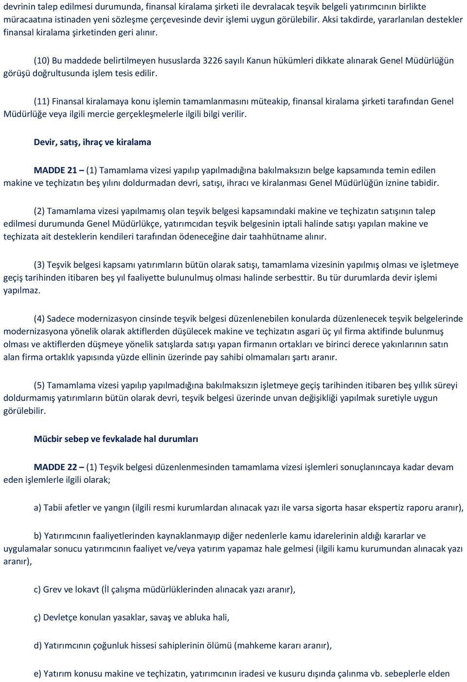 (10) Bu maddede belirtilmeyen hususlarda 3226 sayılı Kanun hükümleri dikkate alınarak Genel Müdürlüğün görüşü doğrultusunda işlem tesis edilir.