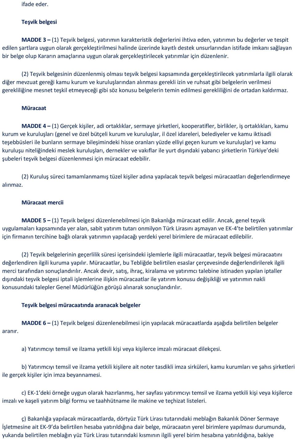 destek unsurlarından istifade imkanı sağlayan bir belge olup Kararın amaçlarına uygun olarak gerçekleştirilecek yatırımlar için düzenlenir.