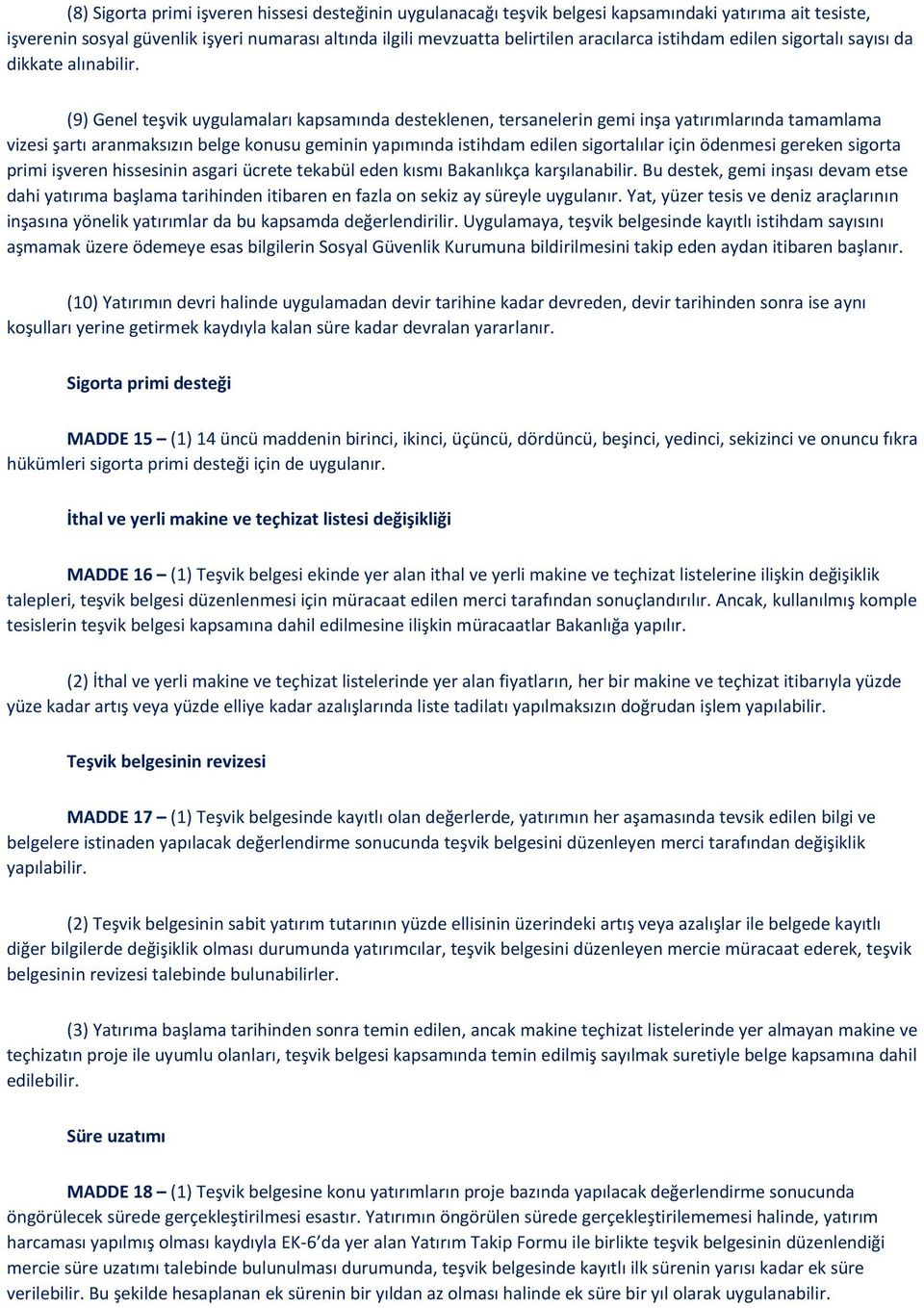 (9) Genel teşvik uygulamaları kapsamında desteklenen, tersanelerin gemi inşa yatırımlarında tamamlama vizesi şartı aranmaksızın belge konusu geminin yapımında istihdam edilen sigortalılar için