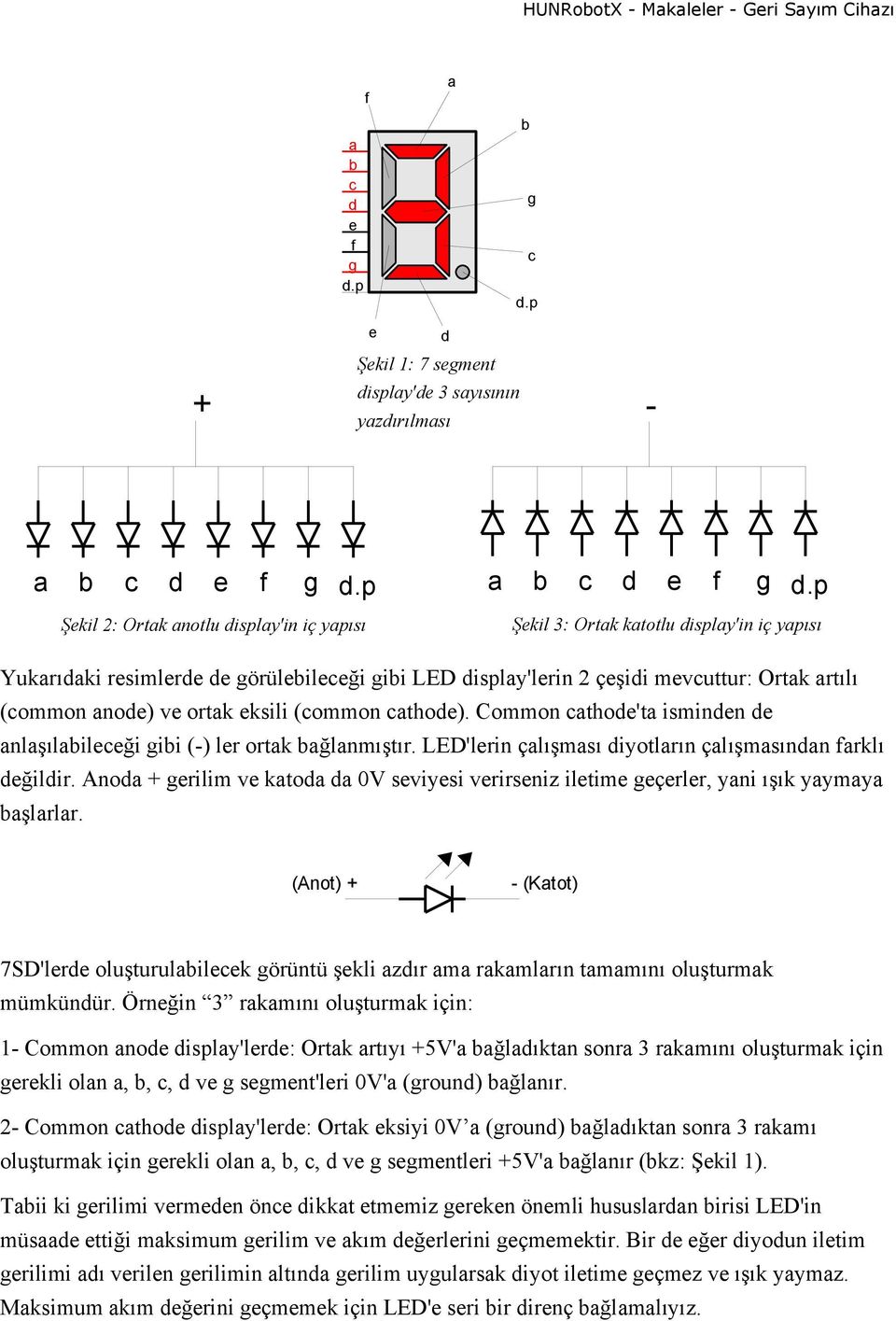Common cathode'ta isminden de anlaşılabileceği gibi (-) ler ortak bağlanmıştır. LED'lerin çalışması diyotların çalışmasından farklı değildir.