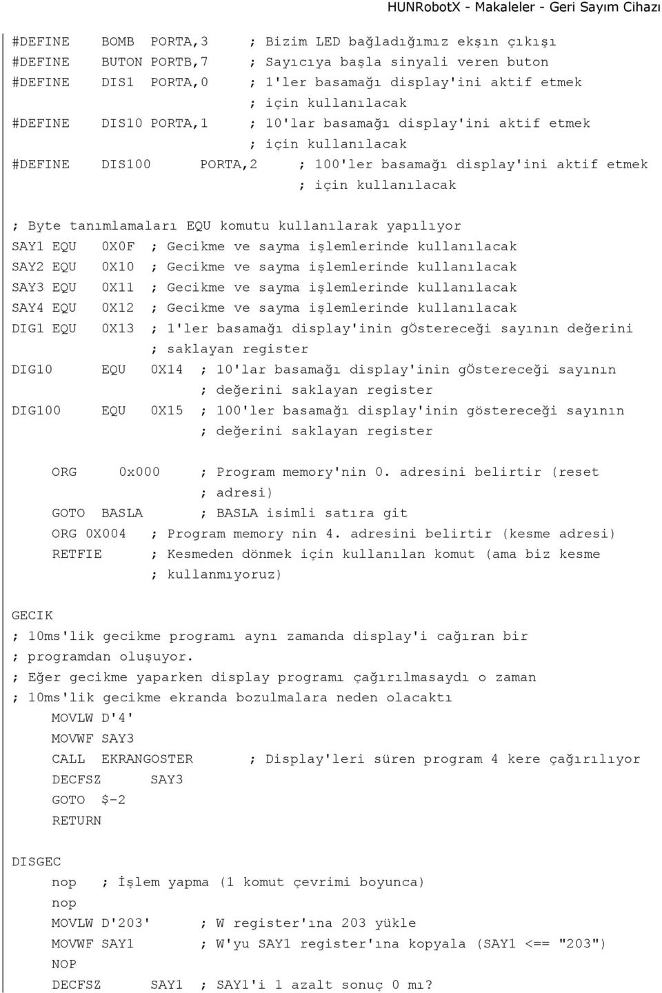 komutu kullanılarak yapılıyor SAY1 EQU 0X0F ; Gecikme ve sayma işlemlerinde kullanılacak SAY2 EQU 0X10 ; Gecikme ve sayma işlemlerinde kullanılacak SAY3 EQU 0X11 ; Gecikme ve sayma işlemlerinde