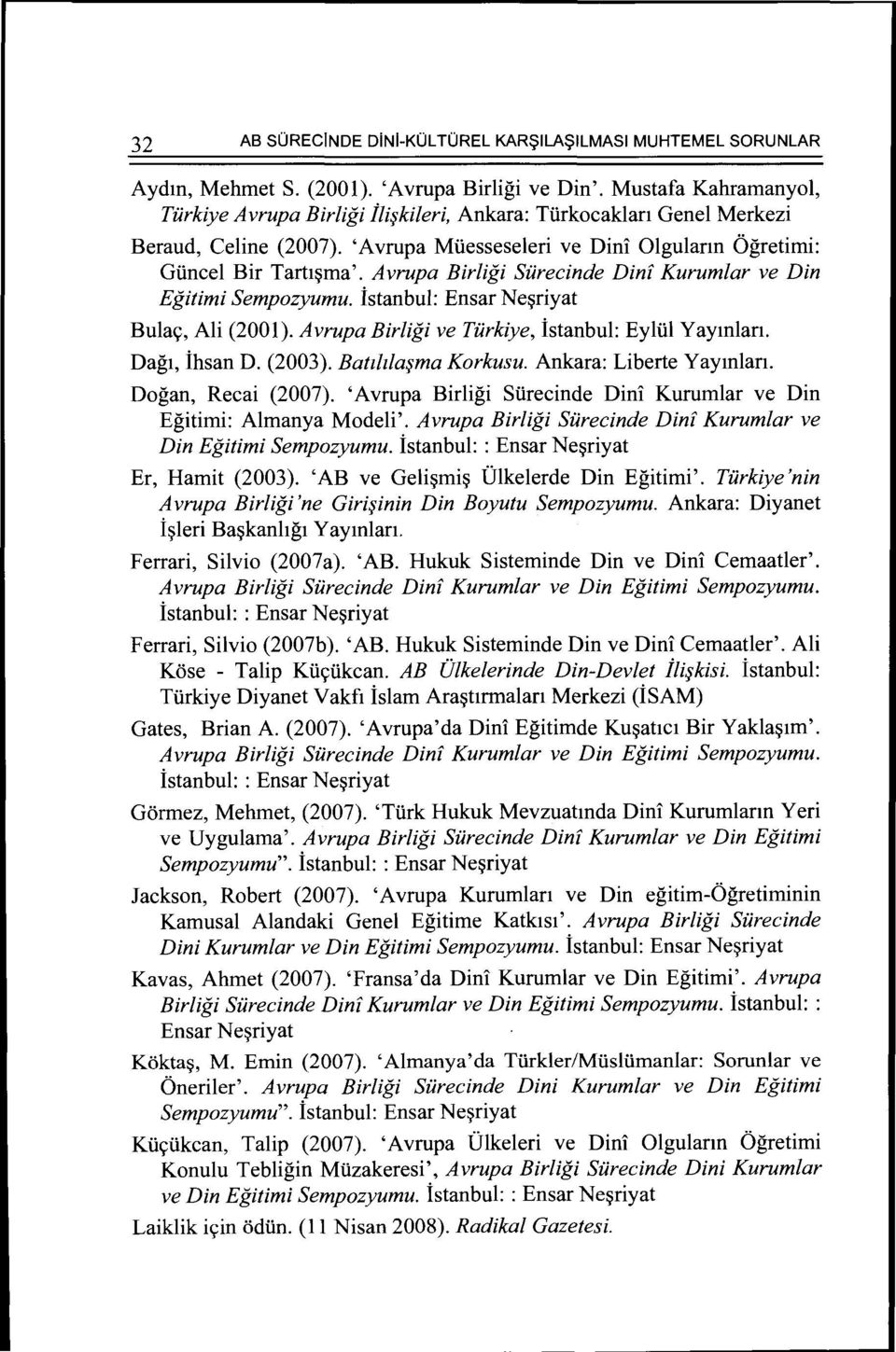 Avrupa Birligi Siirecinde Dinf Kurumlar ve Din Egitimi Sempozyumu. istanbul: Ensar Ne~riyat Bula9, Ali (2001). Avrupa Birligi ve Tiirkiye, istanbul: Eyliil Yaymlan. Dag1, ihsan D. (2003).