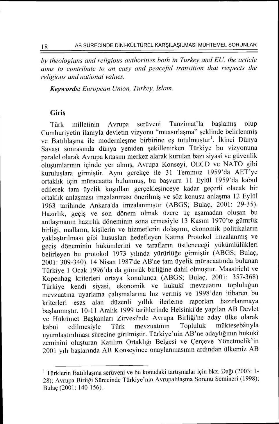 Giri~ Turk milletinin A vrupa serliveni Tanzimat'la ba~lam1~ olup Cumhuriyetin ilamyla devletin vizyonu "muasirla~ma" ~eklinde belirlenmi~ ve Bat1hla~ma ile modernle~me birbirine e~ tutulmu~tur 1.