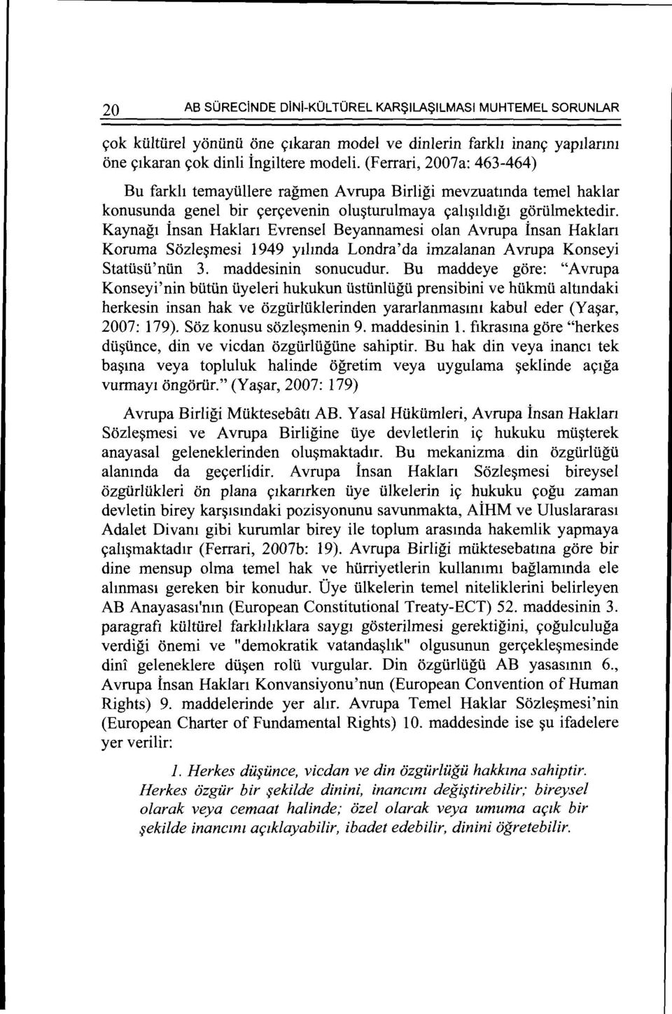 Kaynagt insan Haklan Evrensel Beyannamesi olan A vrupa insan Haklan Koruma Sozle~mesi 1949 ythnda Londra'da imzalanan Avrupa Konseyi Statlisli'nlin 3. maddesinin sonucudur.