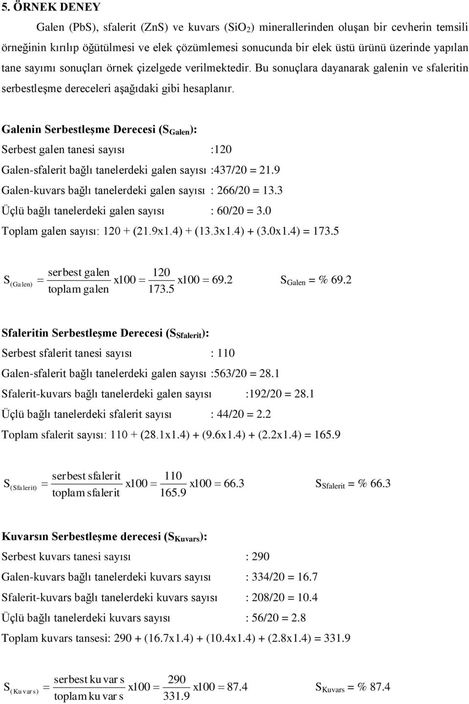 Galenin Serbestleşme Derecesi (S Galen ): Serbest galen tanesi sayısı :120 Galen-sfalerit bağlı tanelerdeki galen sayısı :437/20 = 21.9 Galen-kuvars bağlı tanelerdeki galen sayısı : 266/20 = 13.