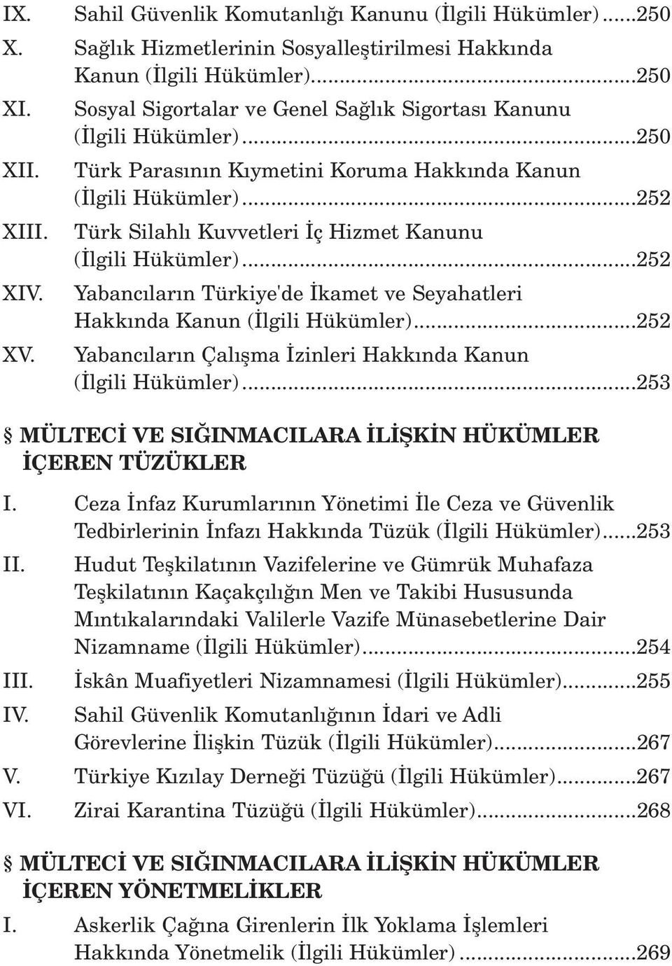 Türk Silahl Kuvvetleri ç Hizmet Kanunu ( lgili Hükümler)...252 XIV. Yabanc lar n Türkiye'de kamet ve Seyahatleri Hakk nda Kanun ( lgili Hükümler)...252 XV.