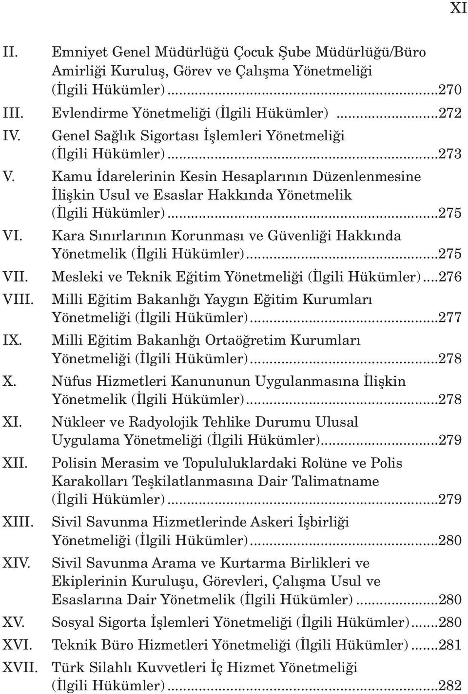 Kara S n rlar n n Korunmas ve Güvenli i Hakk nda Yönetmelik ( lgili Hükümler)...275 VII. Mesleki ve Teknik E itim Yönetmeli i ( lgili Hükümler)...276 VIII.