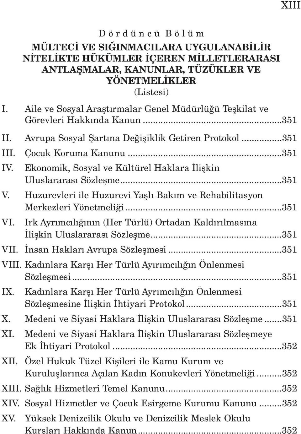 Ekonomik, Sosyal ve Kültürel Haklara liflkin Uluslararas Sözleflme...351 V. Huzurevleri ile Huzurevi Yafll Bak m ve Rehabilitasyon Merkezleri Yönetmeli i...351 VI.