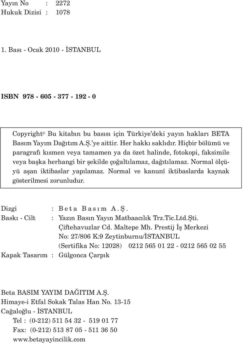 Normal ölçüyü aflan iktibaslar yap lamaz. Normal ve kanunî iktibaslarda kaynak gösterilmesi zorunludur. Dizgi : Beta Bas m A.fi. Bask - Cilt : Yaz n Bas n Yay n Matbaac l k Trz.Tic.Ltd.fiti.