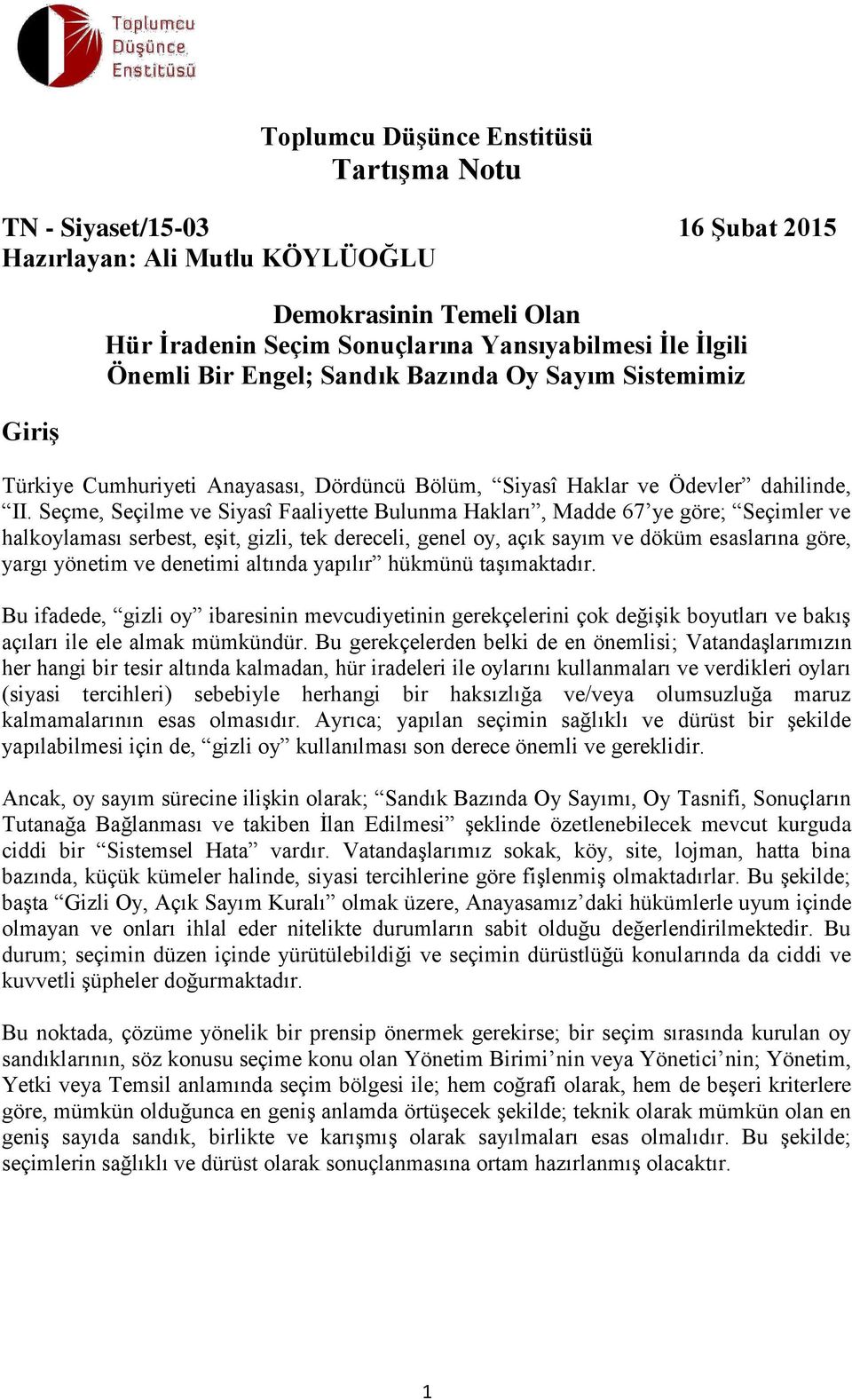 Seçme, Seçilme ve Siyasî Faaliyette Bulunma Hakları, Madde 67 ye göre; Seçimler ve halkoylaması serbest, eşit, gizli, tek dereceli, genel oy, açık sayım ve döküm esaslarına göre, yargı yönetim ve