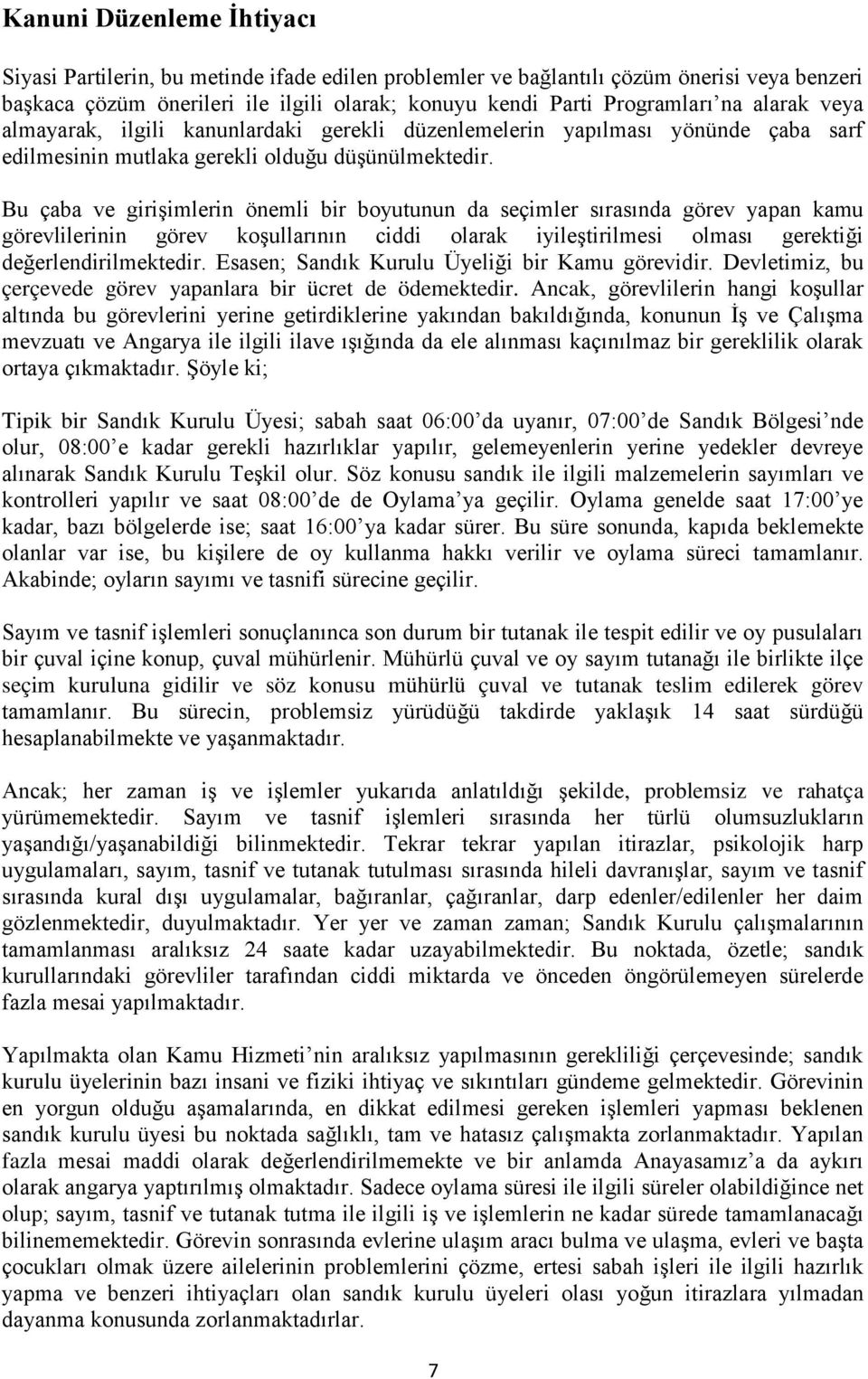 Bu çaba ve girişimlerin önemli bir boyutunun da seçimler sırasında görev yapan kamu görevlilerinin görev koşullarının ciddi olarak iyileştirilmesi olması gerektiği değerlendirilmektedir.