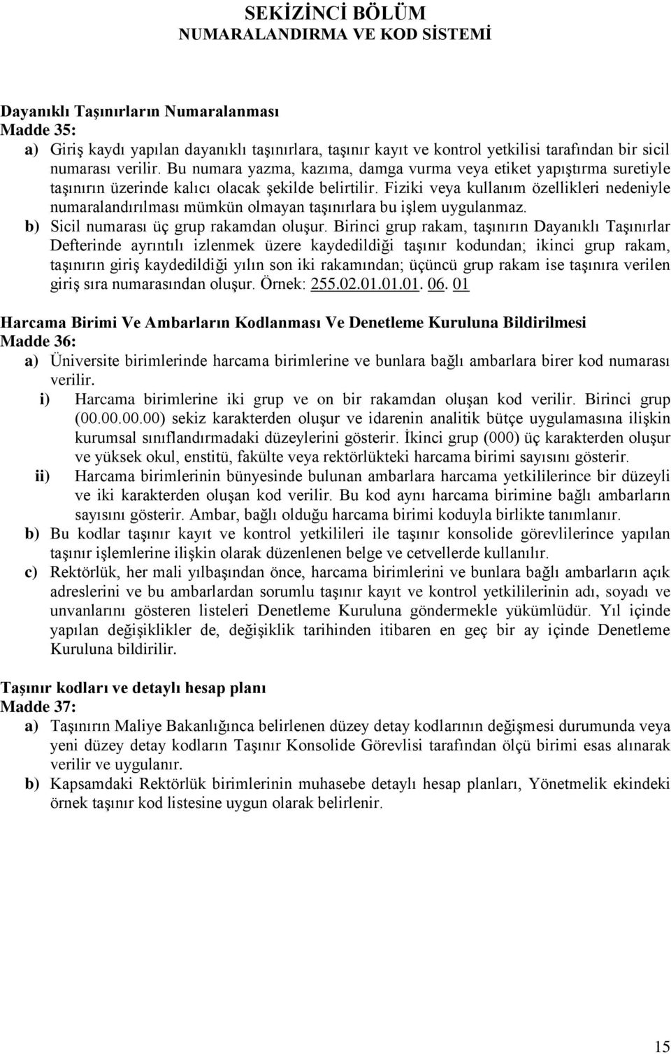 Fiziki veya kullanım özellikleri nedeniyle numaralandırılması mümkün olmayan taģınırlara bu iģlem uygulanmaz. b) Sicil numarası üç grup rakamdan oluģur.