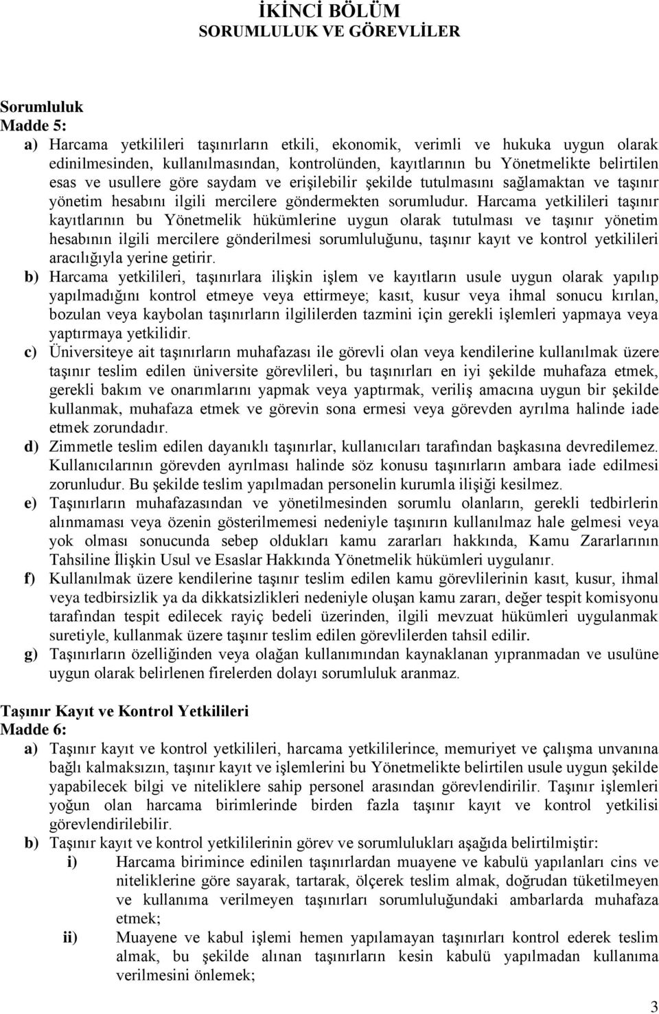 Harcama yetkilileri taģınır kayıtlarının bu Yönetmelik hükümlerine uygun olarak tutulması ve taģınır yönetim hesabının ilgili mercilere gönderilmesi sorumluluğunu, taģınır kayıt ve kontrol