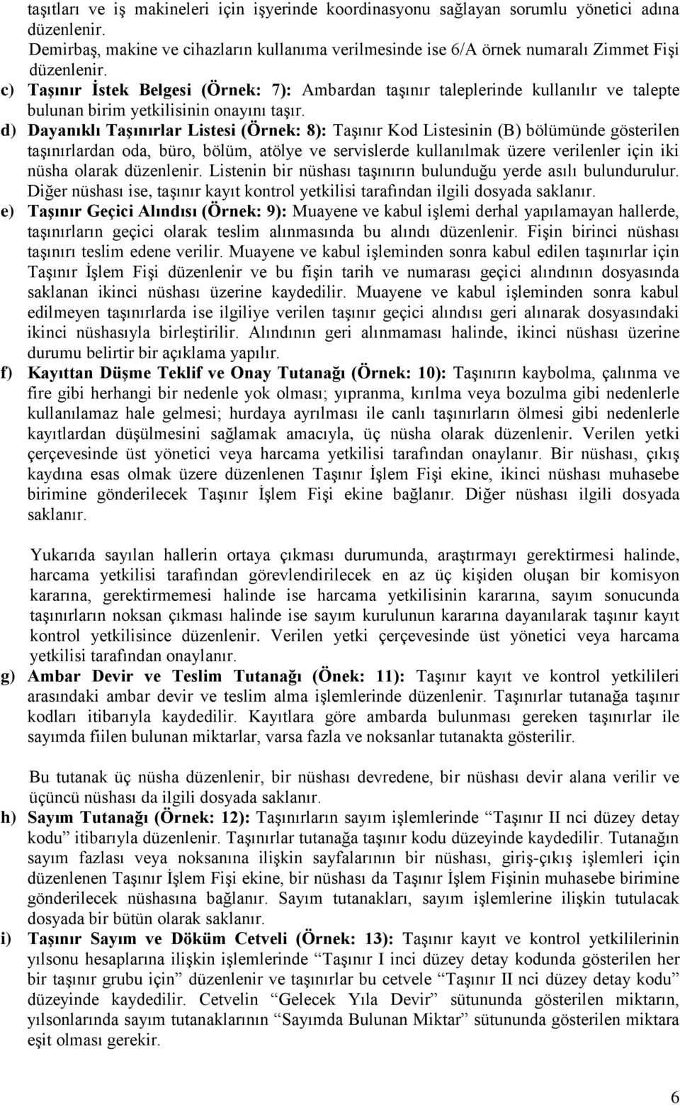 d) Dayanıklı TaĢınırlar Listesi (Örnek: 8): TaĢınır Kod Listesinin (B) bölümünde gösterilen taģınırlardan oda, büro, bölüm, atölye ve servislerde kullanılmak üzere verilenler için iki nüsha olarak