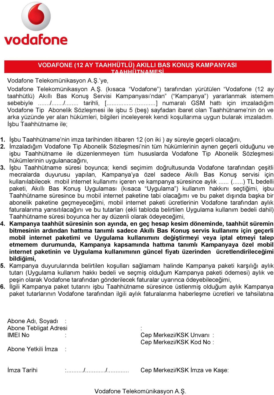 koşullarıma uygun bularak imzaladım. İşbu Taahhütname ile; 1. İşbu Taahhütname nin imza tarihinden itibaren 12 (on iki ) ay süreyle geçerli olacağını, 2.